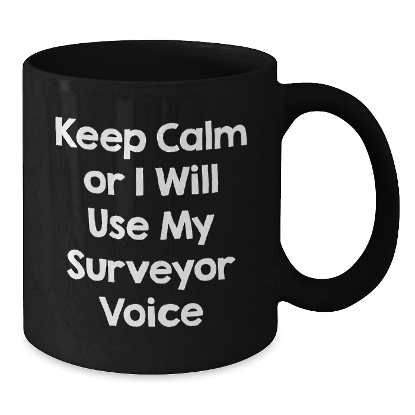 Funny Surveyor Gifts for Dad, Men, and Surveyor Enthusiasts - Keep Calm or I Will Use My Surveyor Voice Black Coffee Mug - Additional