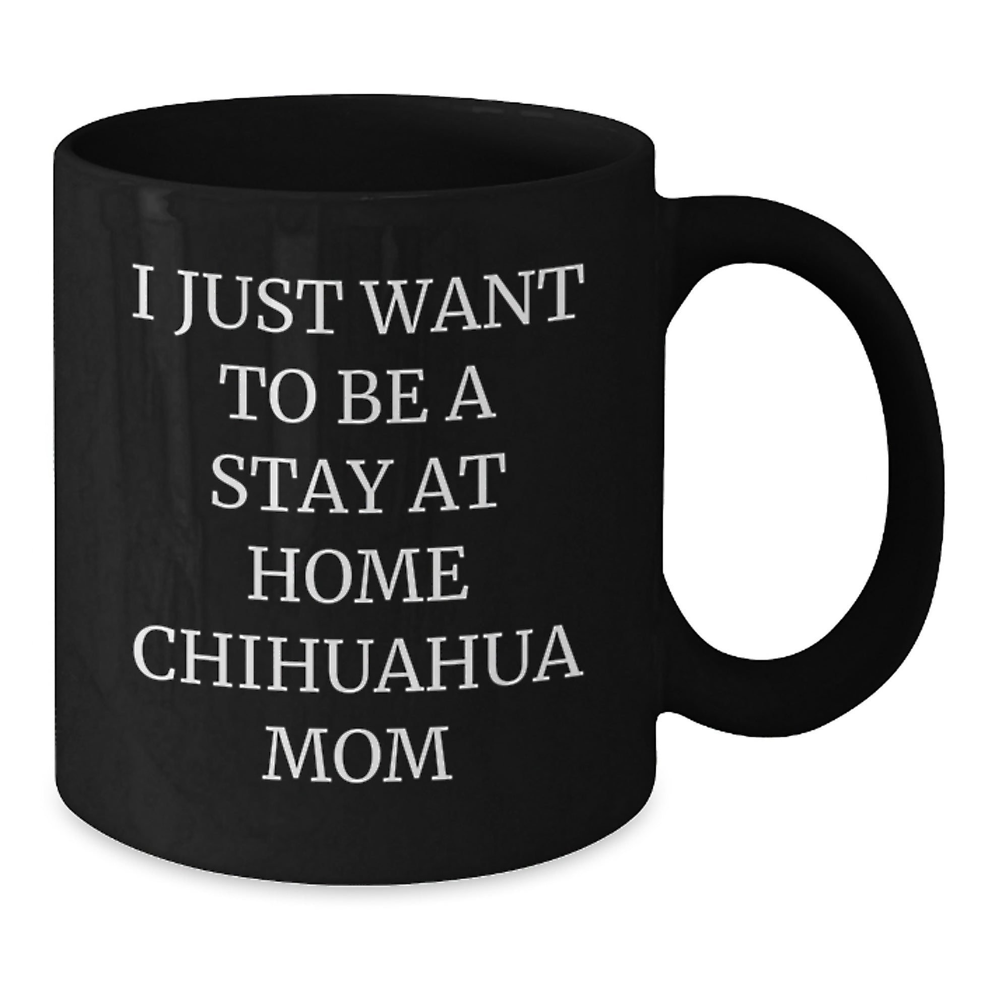 Christmas Unique Gifts from Mom to Chihuahua Dog Lovers, Black Coffee Mug - I Just Want To Be A Stay At Home Chihuahua Mom - Additional