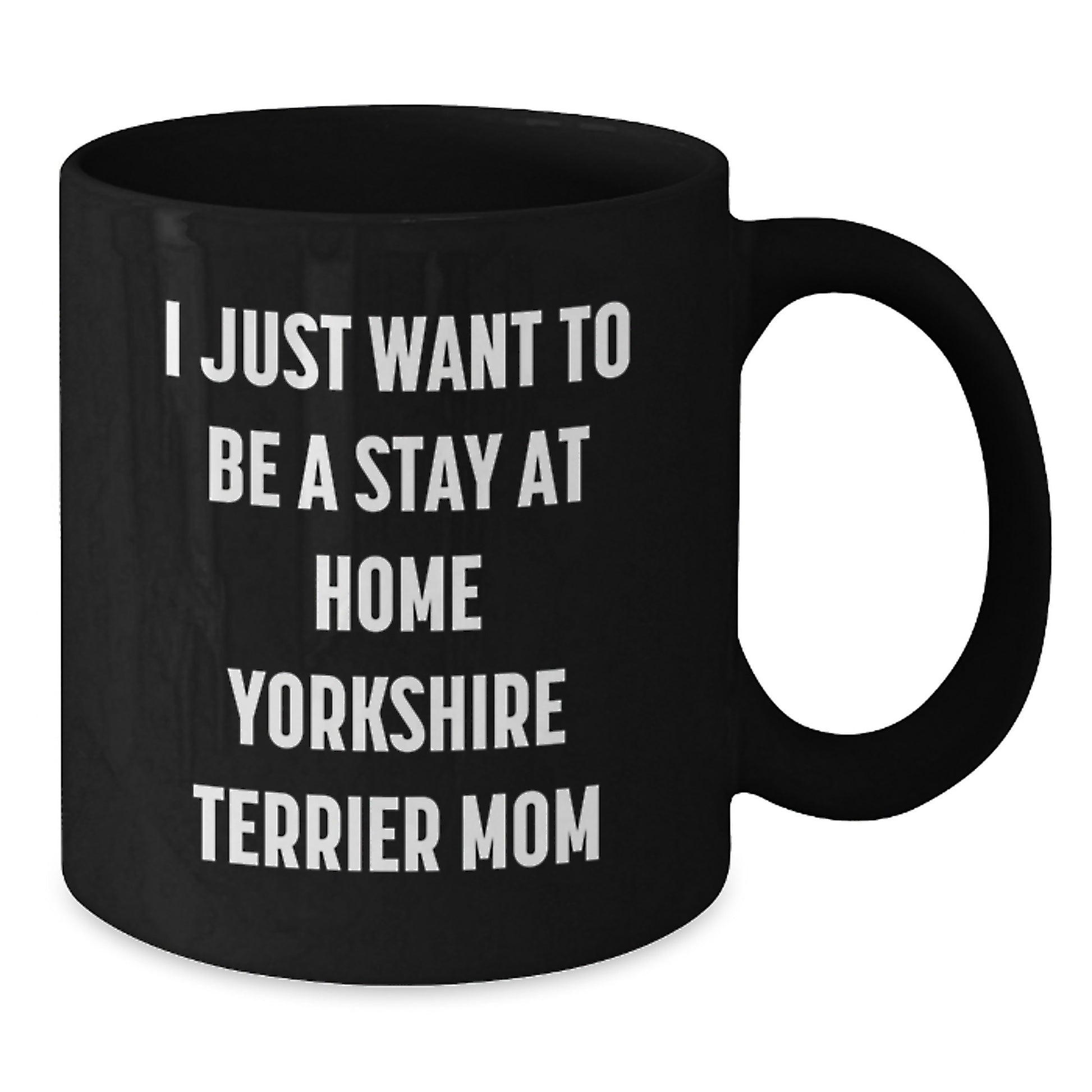 Funny Yorkshire Terrier Dog Mom Gifts from Friends to Family - I Just Want To Be A Stay At Home Yorkshire Terrier Mom Quote Black Coffee Mug for Yorkshire Terrier Dog Lovers on Birthday - Additional