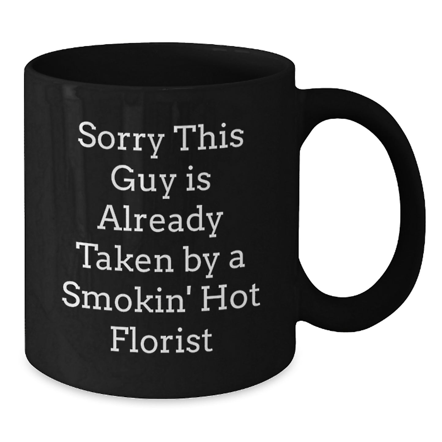 Florist Gifts from Friends to Florist Graduation Unique Black Coffee Mugs with 'Sorry This Guy Is Already Taken By A Smokin' Hot Florist' Quote - Additional