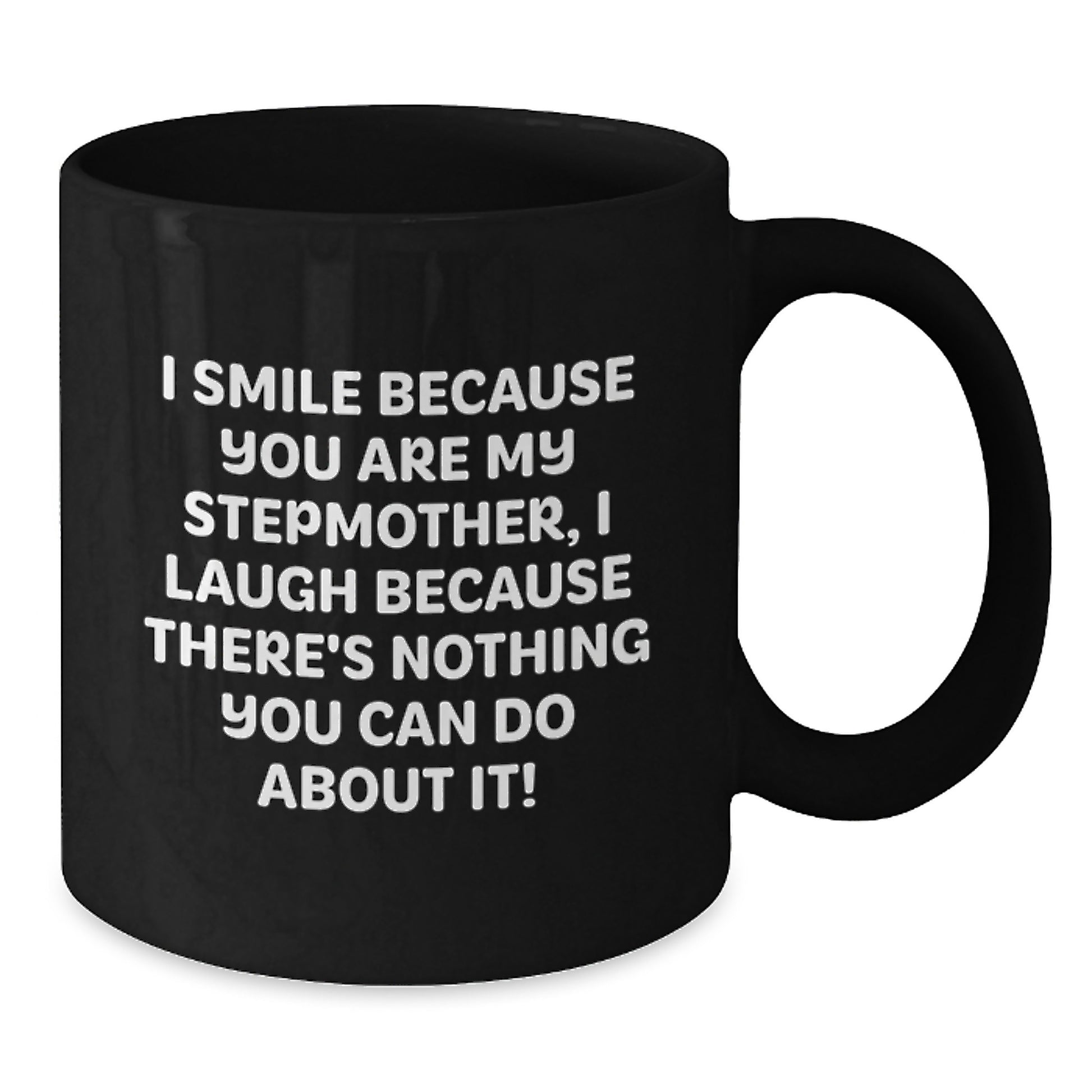 Funny Stepmother Gifts from Men to Stepmother - Black Coffee Mug for Stepmother - I Smile Because You Are My Stepmother, I Laugh Because There's Nothing You Can Do About It! - Additional