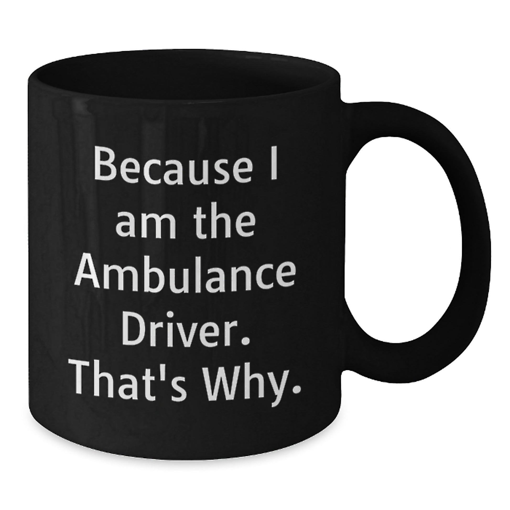 Funny Ambulance Driver Christmas Unique Gifts from Friends and Family for Ambulance Driver, Black Coffee Mug, 'Because I Am The Ambulance Driver, That's Why!' - Additional