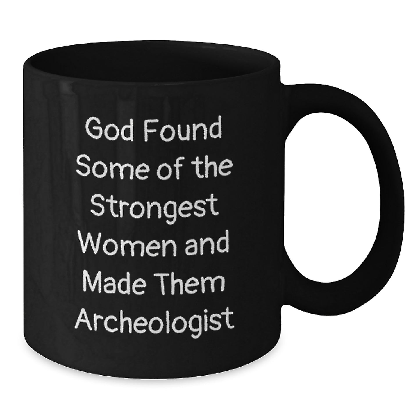 Funny Archeologist Black Coffee Mugs - Gifts from Friends for Archeologists - God Found Some Strongest Women - Christmas Unique Gifts - Additional