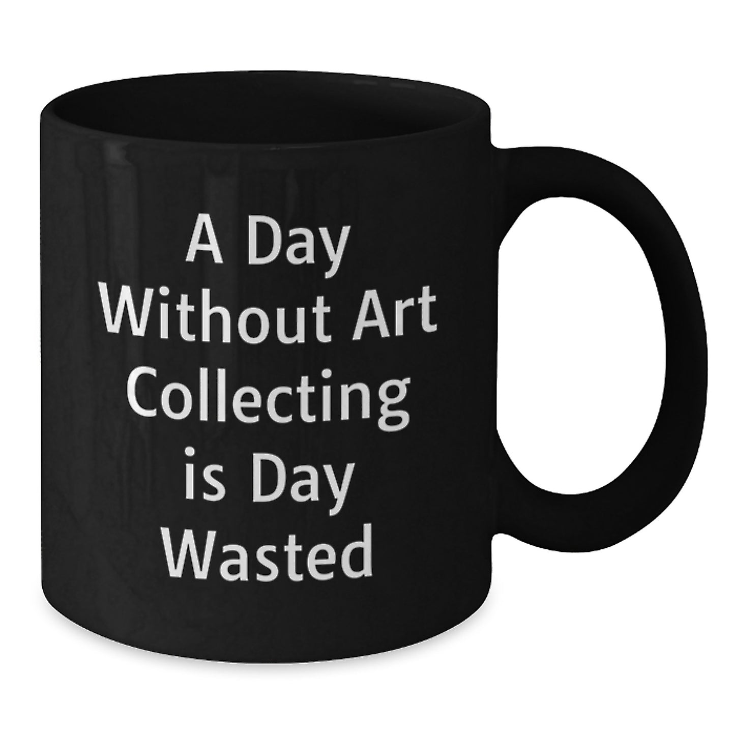 Art Collecting Humor Gifts from Friends for Birthday Unique Art Collecting Enthusiasts - 'A Day Without Art Collecting Is Day Wasted' Quote on Black Coffee Mug - Additional
