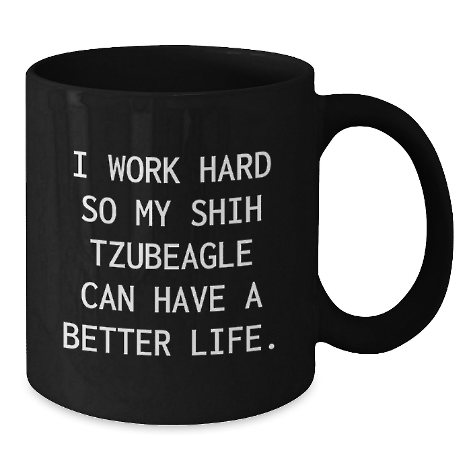 Funny Shih Tzu Dog Gifts, 'I Work Hard So My Shih Tzubeagle Can Have A Better Life.' Black Coffee Mug for Graduation, Gifts from Mom to Shih Tzu Dog Lover, Unique Gifts for Shih Tzu Dog Owners - Additional