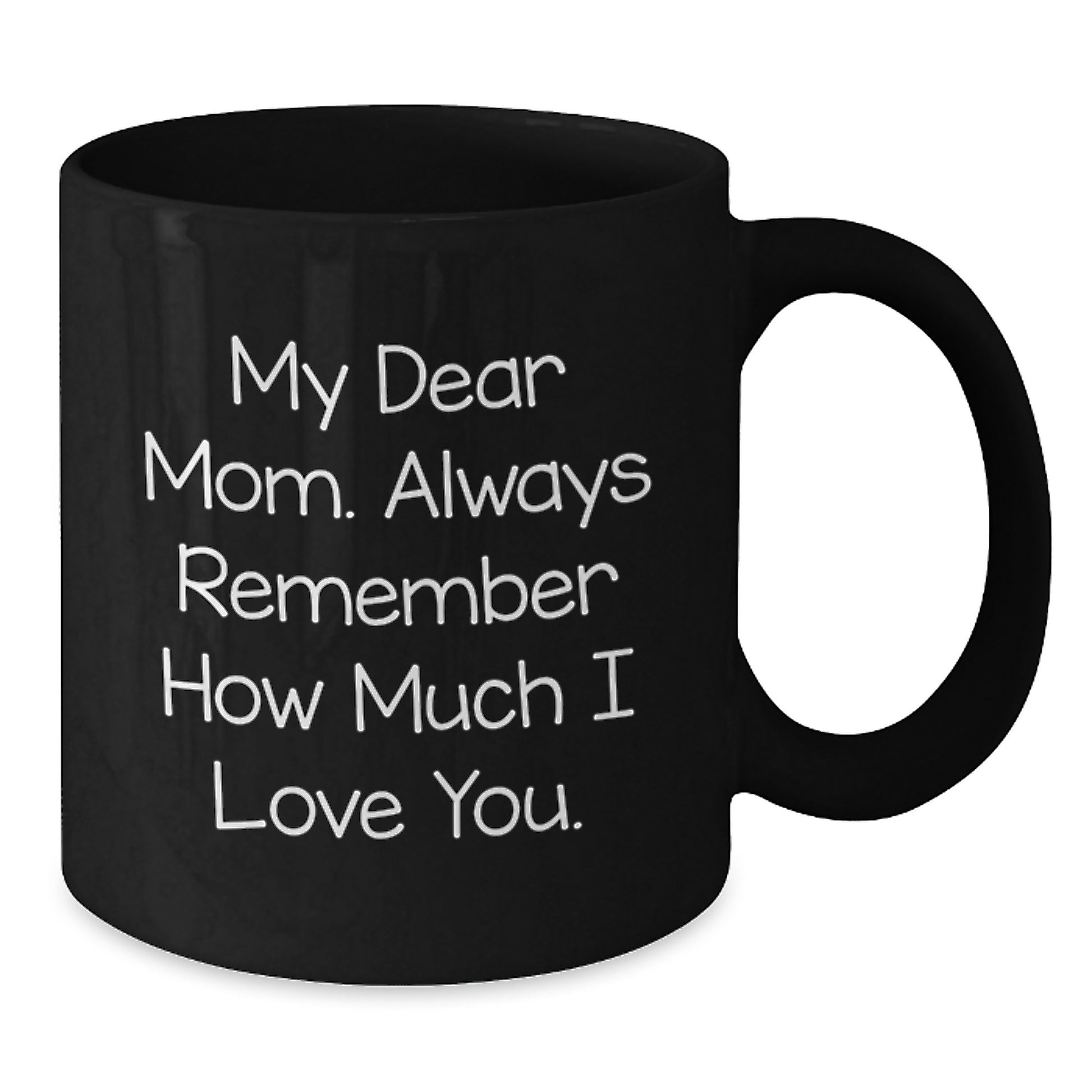 Funny Mom Gifts from Men - My Dear Mom Always Remember How Much I Love You Black Coffee Mug for Graduation Unique Gifts for Mom - Additional