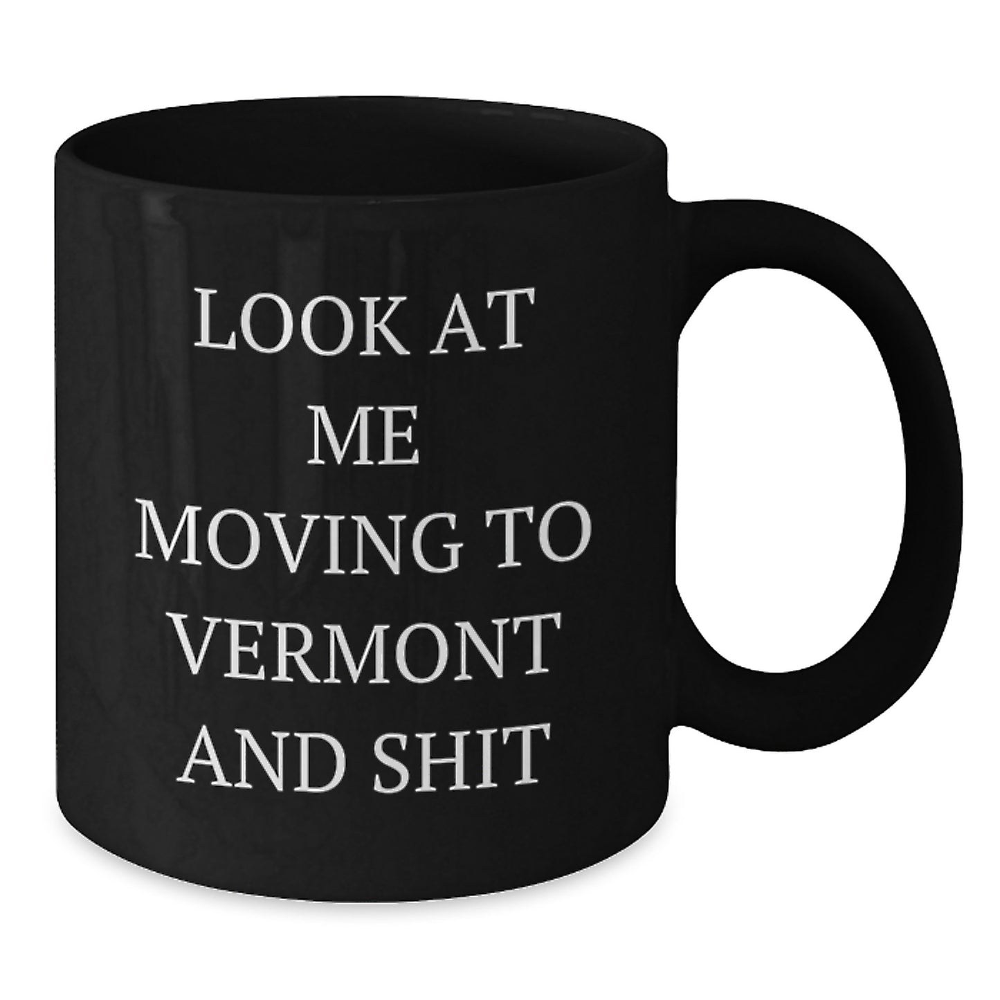 Funny Vermont Black Coffee Mug Gifts from Friends to Vermont Lovers on Valentine's - Look At Me Moving To Vermont And Shit Mugs - Additional