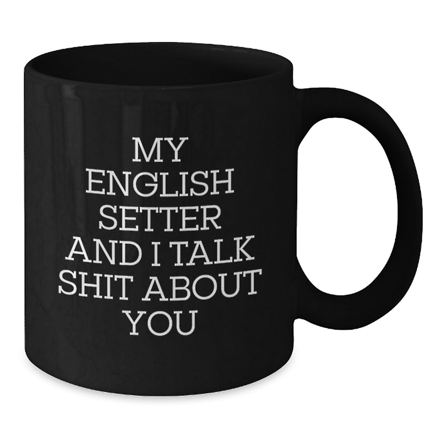 Funny English Setter Dog Gifts for Men - 'My English Setter And I Talk Shit About You' Black Coffee Mug, Ideal Gift for Graduation - Additional