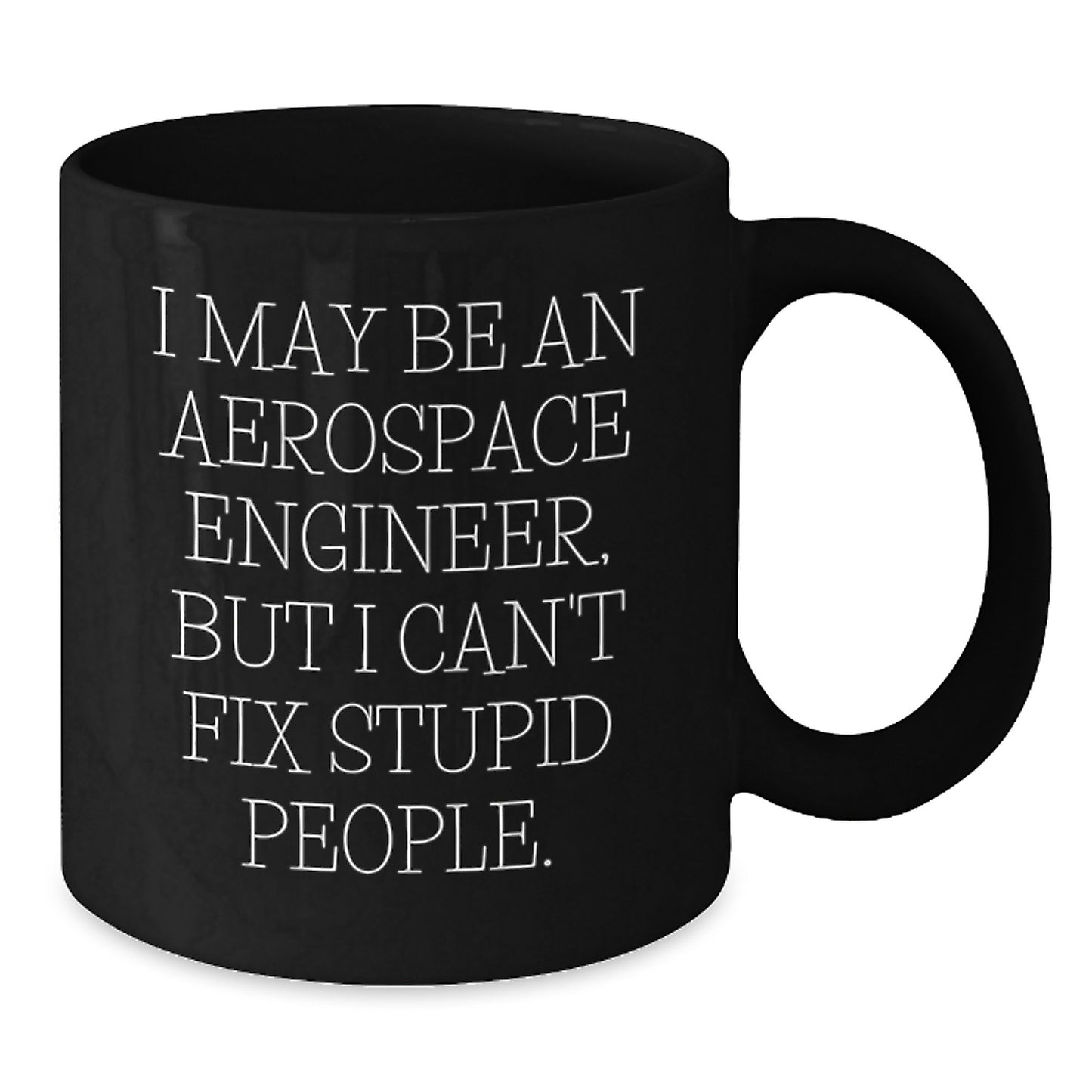 Funny Aerospace Engineer Gifts from Mom - Black Coffee Mug for Aerospace Engineers - 'I May Be An Aerospace Engineer, But I Can't Fix Stupid People' - Unique Mother's Day Unique Gift for Family - Additional