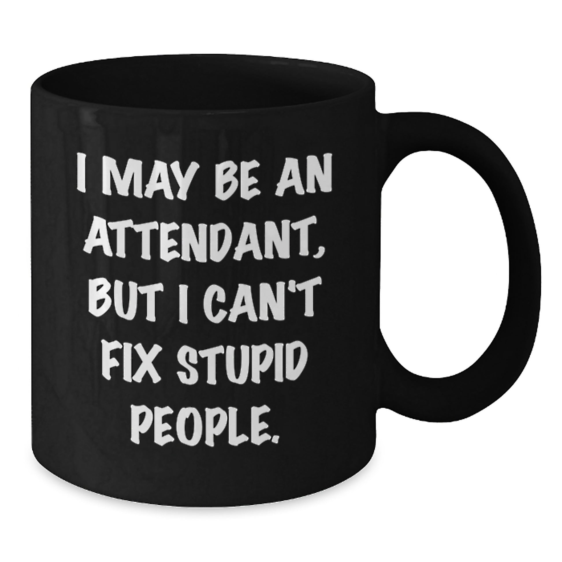 Funny Attendant Gifts from Men to Mom on Mother's Day, Black Coffee Mug with 'I May Be An Attendant, But I Can't Fix Stupid People' Quote - Additional