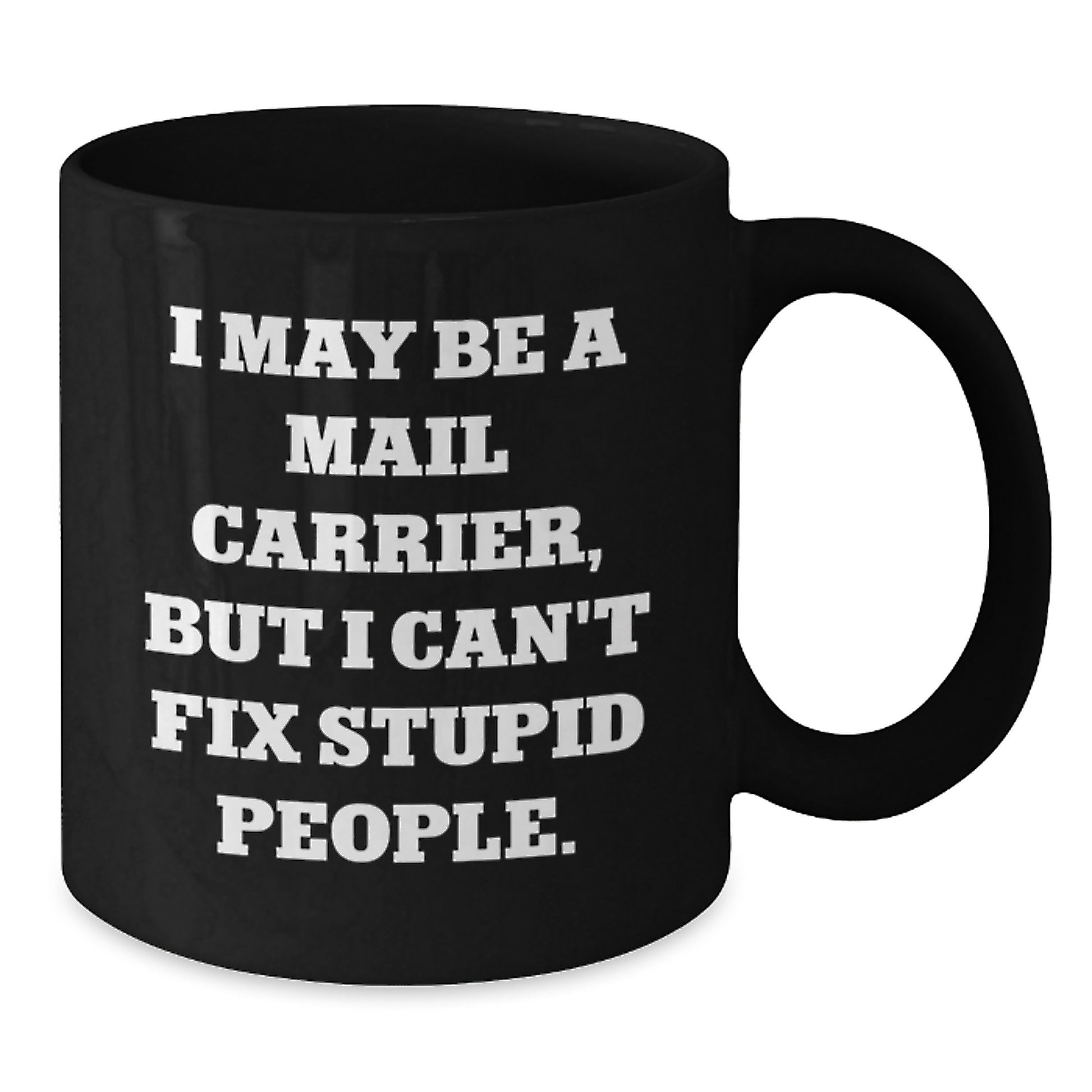 Funny Mail Carrier Gifts from Friends for Graduation Unique Gifts - 'I May Be A Mail Carrier, But I Can't Fix Stupid People.' Black Coffee Mug - Additional