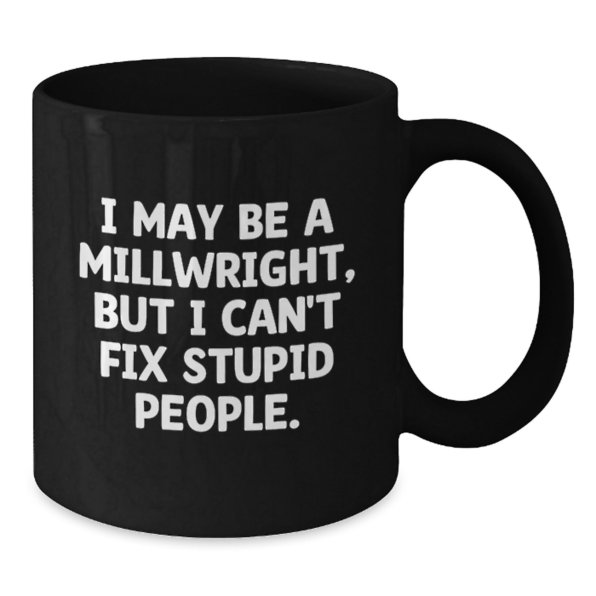 Funny Millwright Gifts from Men to Millwright - I May Be A Millwright, But I Can't Fix Stupid People. Black Coffee Mug, Mother's Day Unique Gifts - Additional