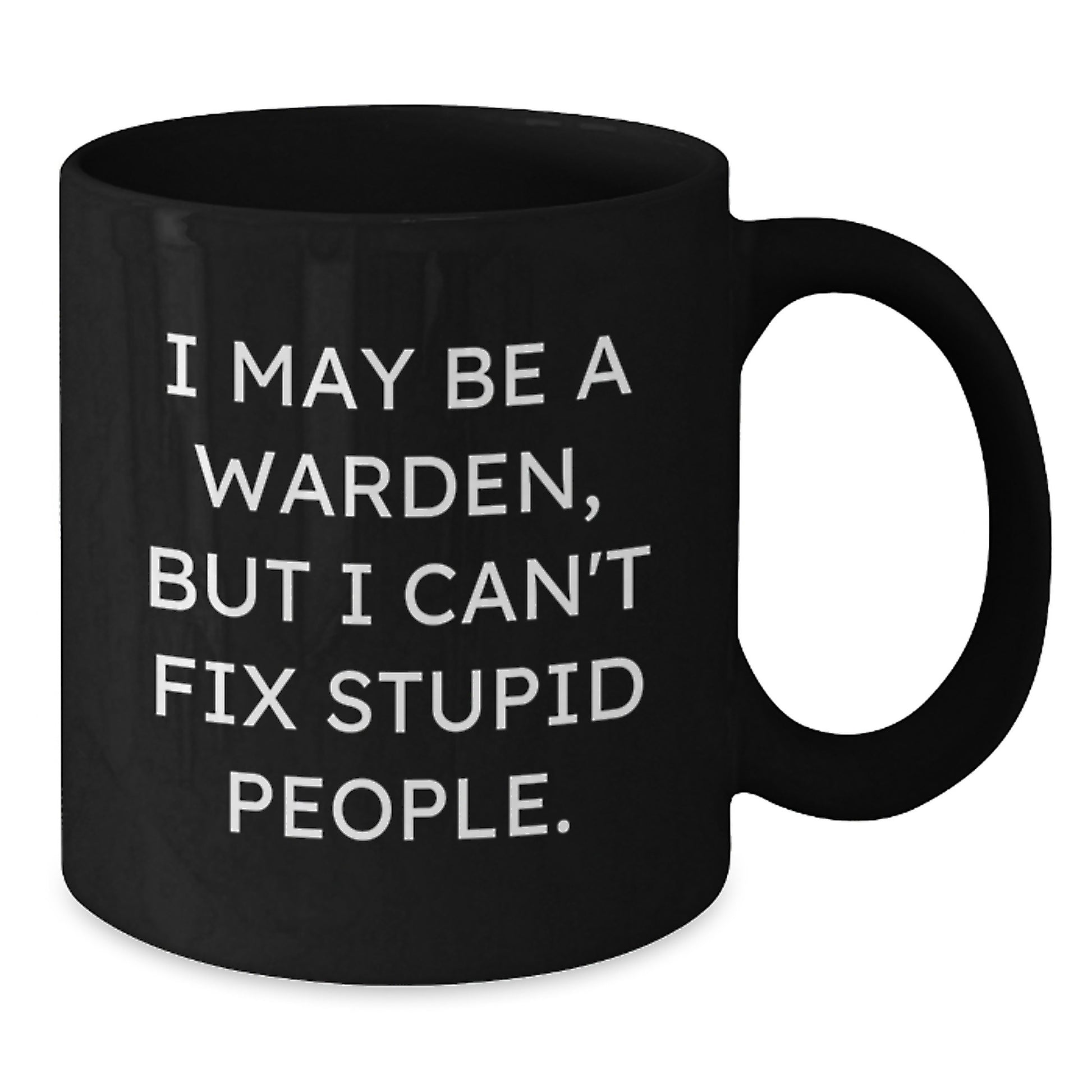 Funny Warden Gifts for Graduation | Warden Black Coffee Mug 'I May Be A Warden, But I Cant Fix Stupid People.' - Additional