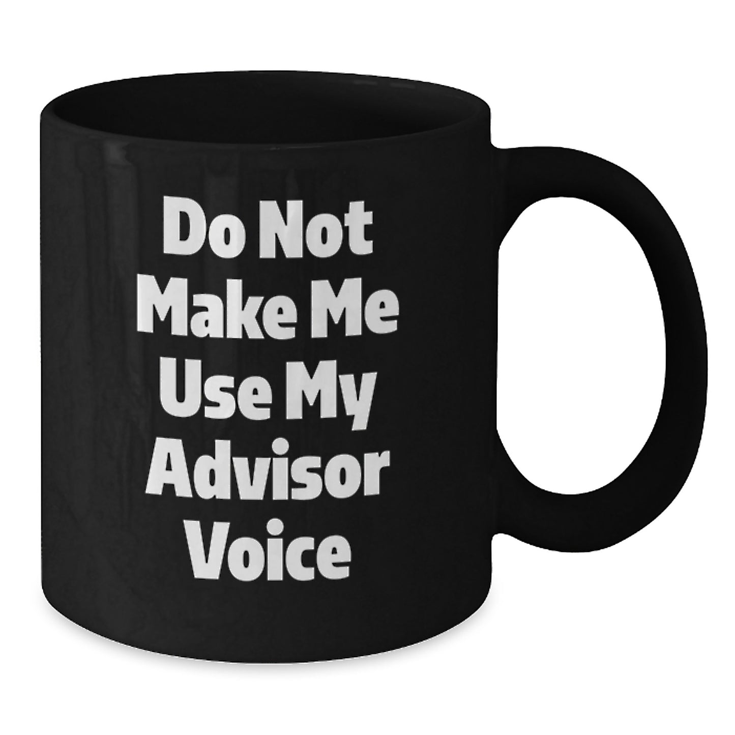 Funny Advisor Gifts from Men for Women - Do Not Make Me Use My Advisor Voice Black Coffee Mug for Mom on Mother's Day - Additional