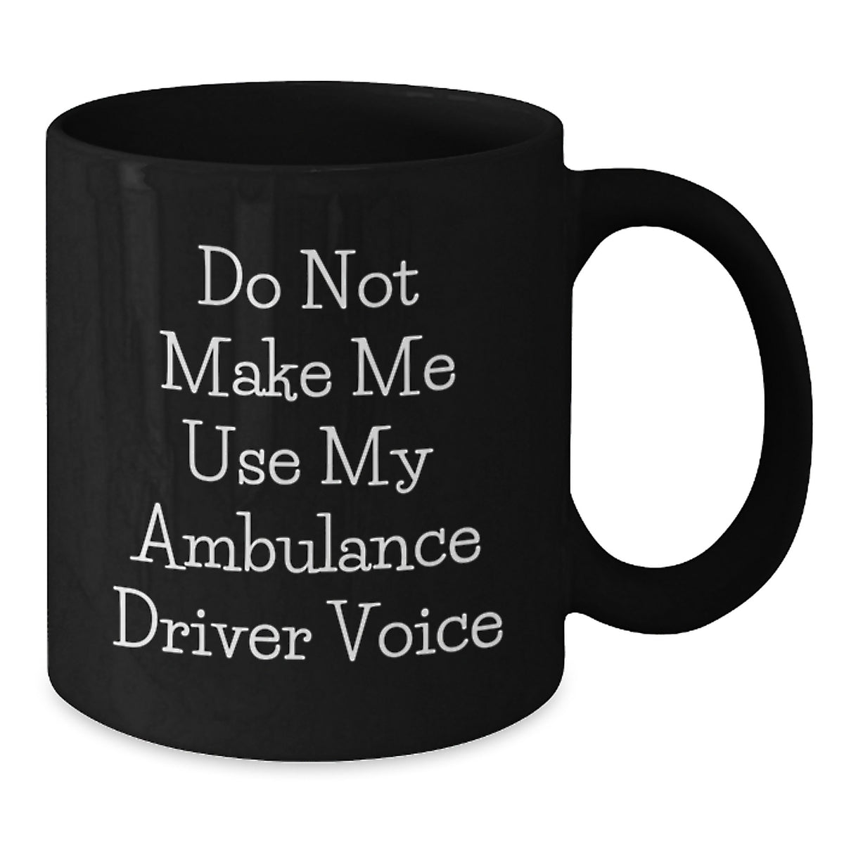 Funny Ambulance Driver Gifts for Ambulance Driver from Men on Mother's Day Unique Black Coffee Mugs with Do Not Make Me Use My Ambulance Driver Voice Quote - Additional