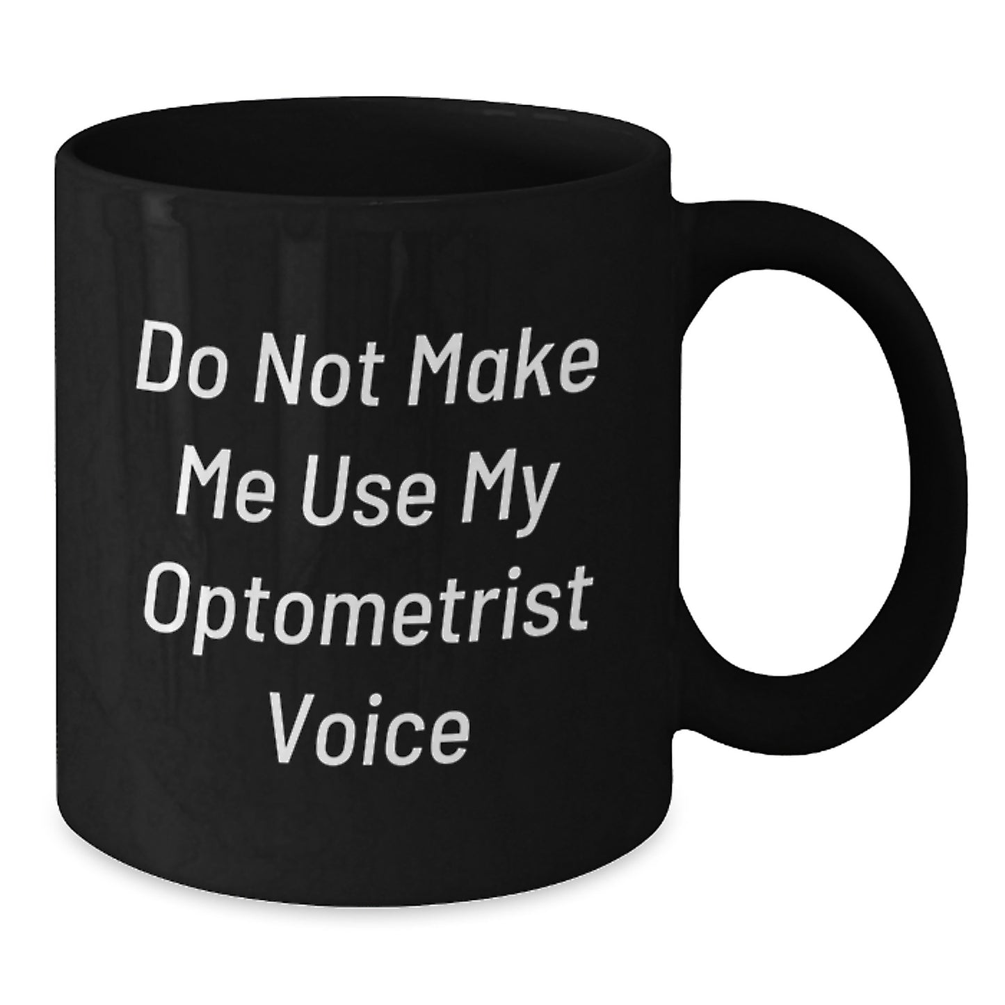 Funny Optometrist Gifts for Friends from Family - Black Coffee Mug - Don't Make Me Use My Optometrist Voice - Additional