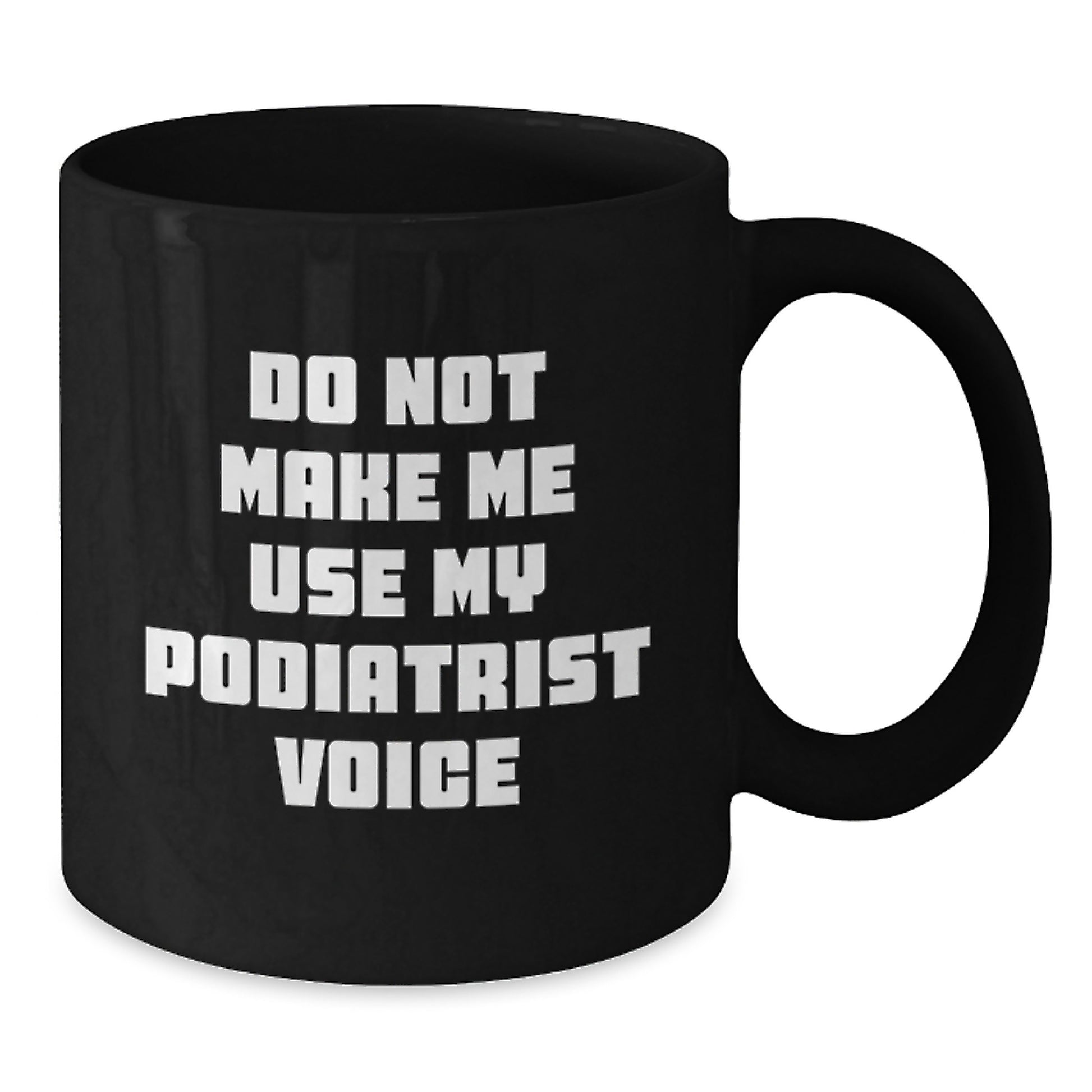 Do Not Make Me Use My Podiatrist Voice Funny Graduation Unique Gifts from Friends for Podiatrist, Black Coffee Mug, 11oz, Ceramic - Additional