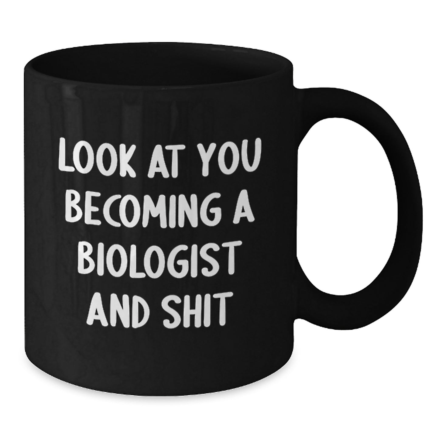 Funny Biologist Gifts, Look At You Becoming A Biologist And Shit, Black Coffee Mug for Mom's Special Day - Additional