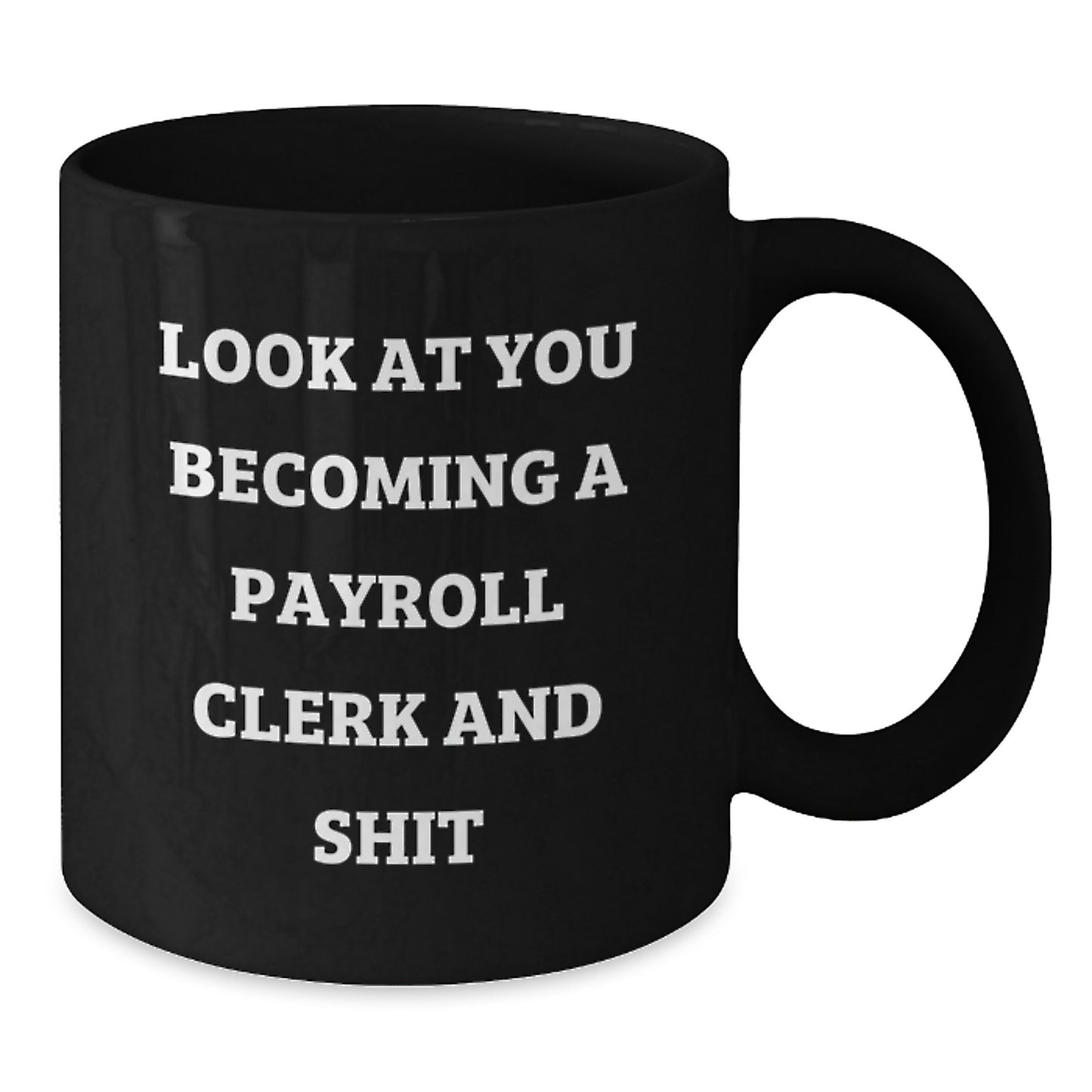 Funny Payroll Clerk Gifts from Friends, Unique Black Coffee Mug for Graduation, Look At You Becoming A Payroll Clerk And Shit - Additional