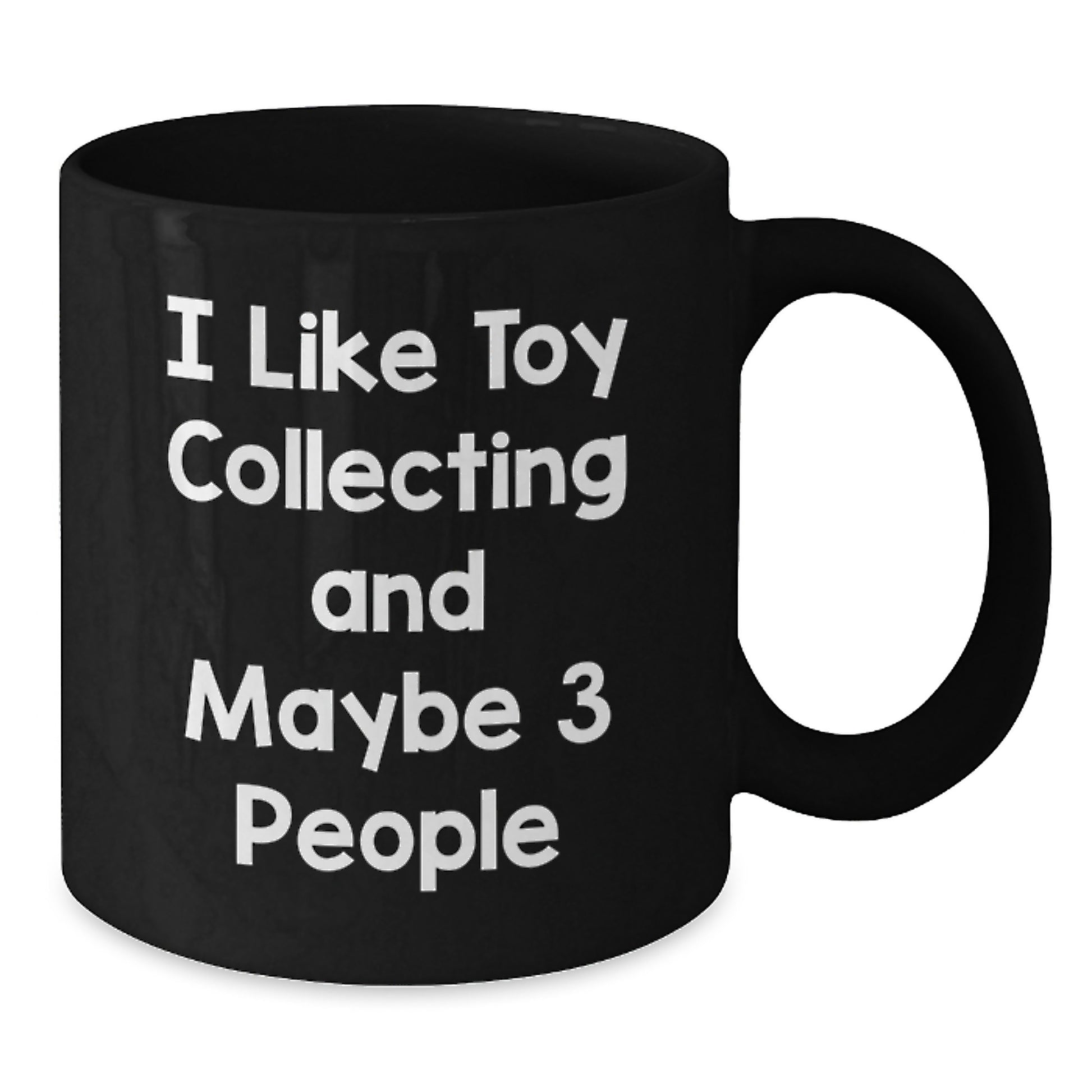 Funny Toy Collecting Gifts from Friends for Birthday Unique Mug - I 'Like Toy Collecting And Maybe 3 People' Black Coffee Mug - Additional