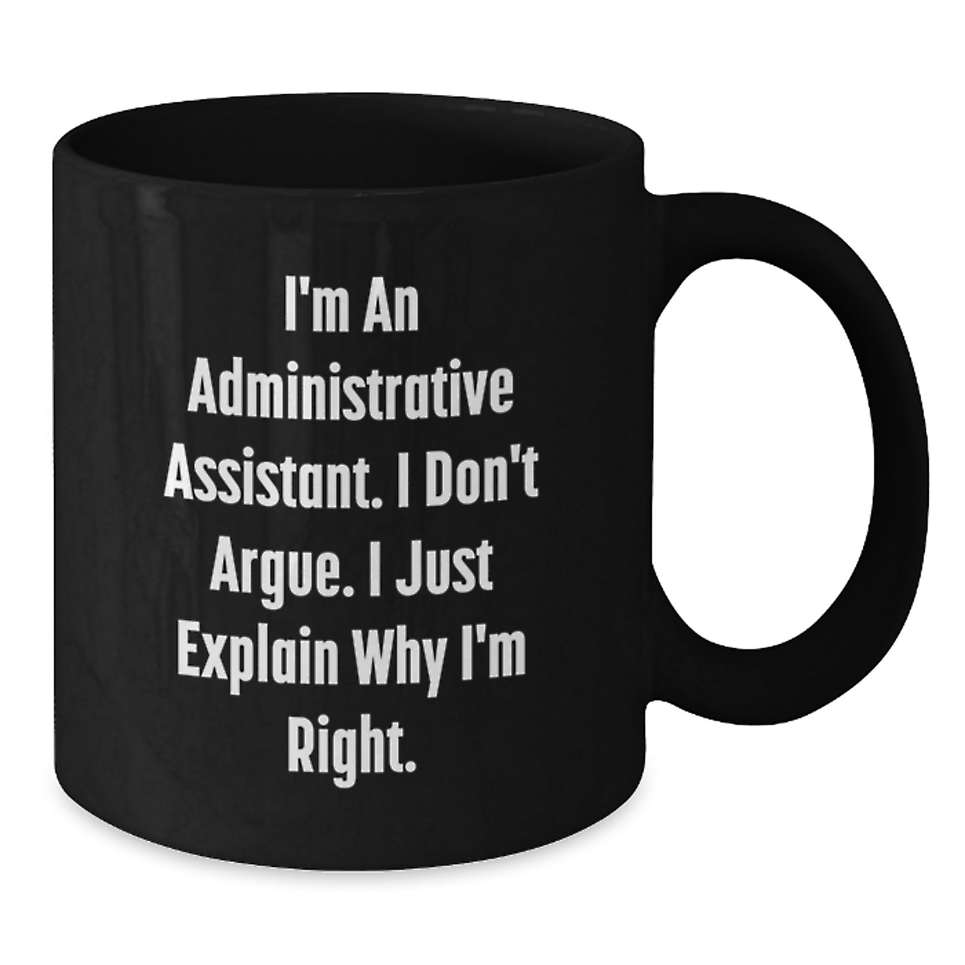 Funny Administrative Assistant Black Coffee Mugs Gifts from Women for Valentine's, I'm An Administrative Assistant. I Don't Argue. I Just Explain Why I'm Right. - Additional