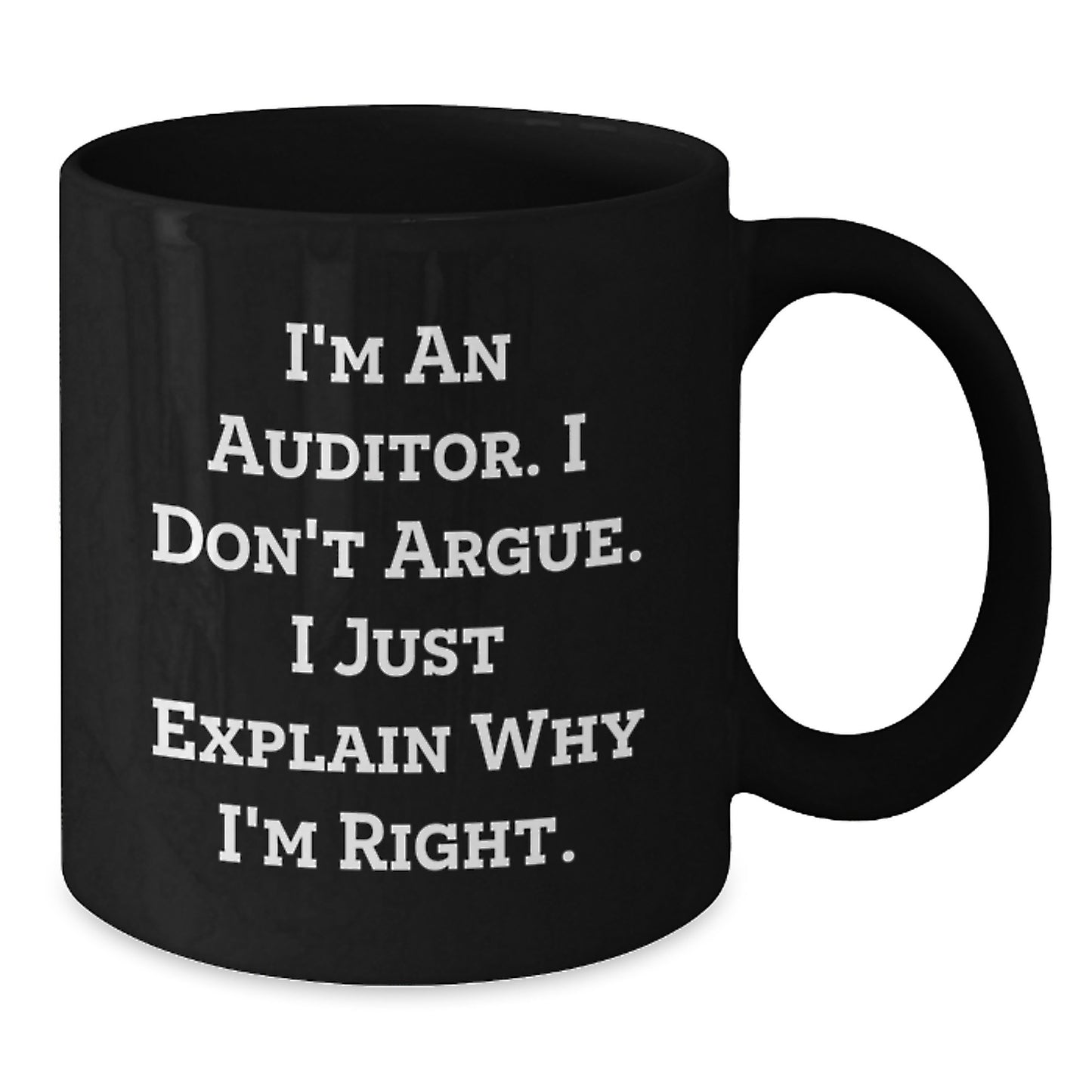 Funny Auditor Gifts for Men - I'm An Auditor. I Don't Argue. I Just Explain Why I'm Right. Graduation Unique Gifts from Men to Men - Black Coffee Mug - Additional