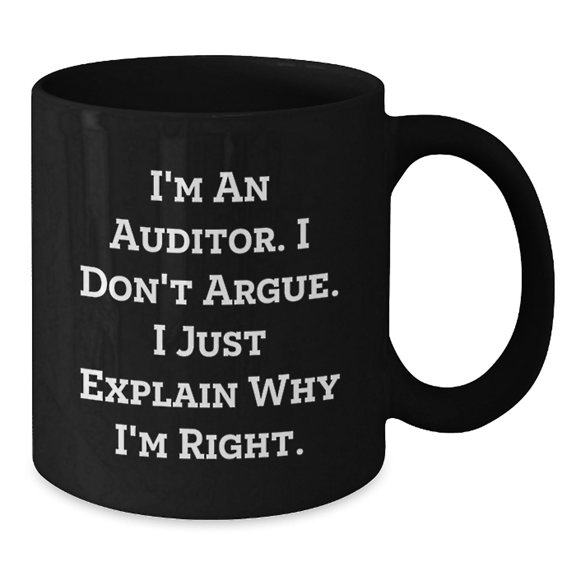 Funny Auditor Gifts for Men - I'm An Auditor. I Don't Argue. I Just Explain Why I'm Right. Graduation Unique Gifts from Men to Men - Black Coffee Mug - Additional
