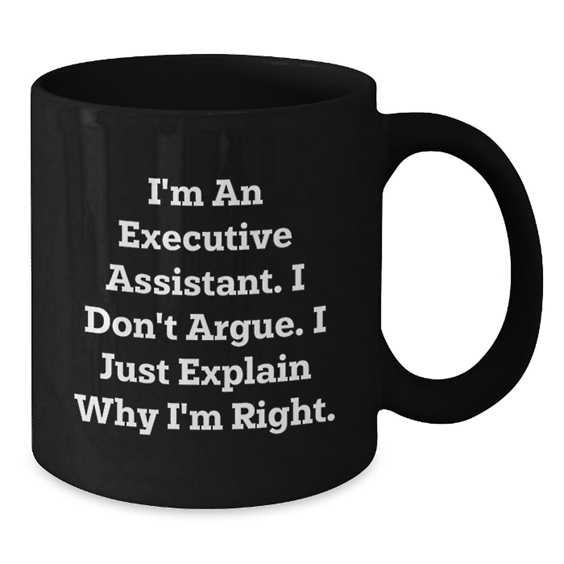 Funny Executive Assistant Gifts from Men, Black Coffee Mug, I'm An Executive Assistant. I Don't Argue. I Just Explain Why I'm Right. for Executive Assistant Women on Mother's Day Unique Gifts - Additional