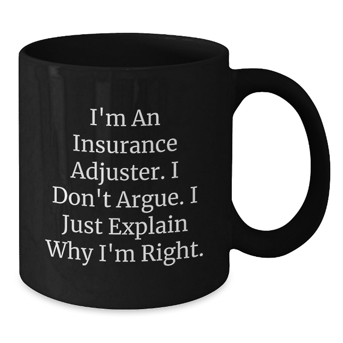 Funny Insurance Adjuster Gifts for Men - 'I Don't Argue I Just Explain Why I'm Right.' Black Coffee Mug for Insurance Adjuster Graduation Unique - Additional