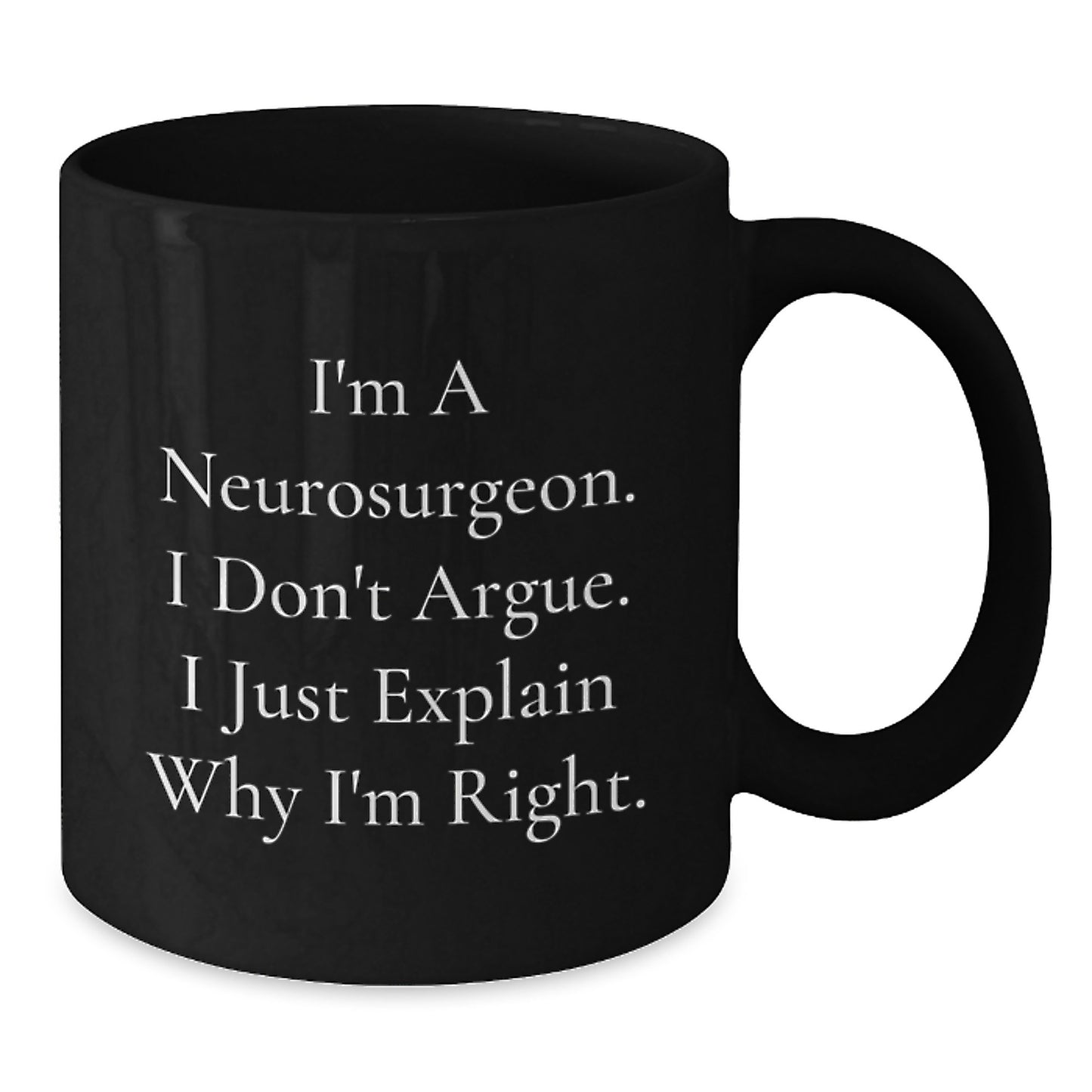 Funny Neurosurgeon Gifts for Men, Unique Black Coffee Mug from Friends, 'I'm A Neurosurgeon. I Don't Argue. I Just Explain Why I'm Right.' - Additional