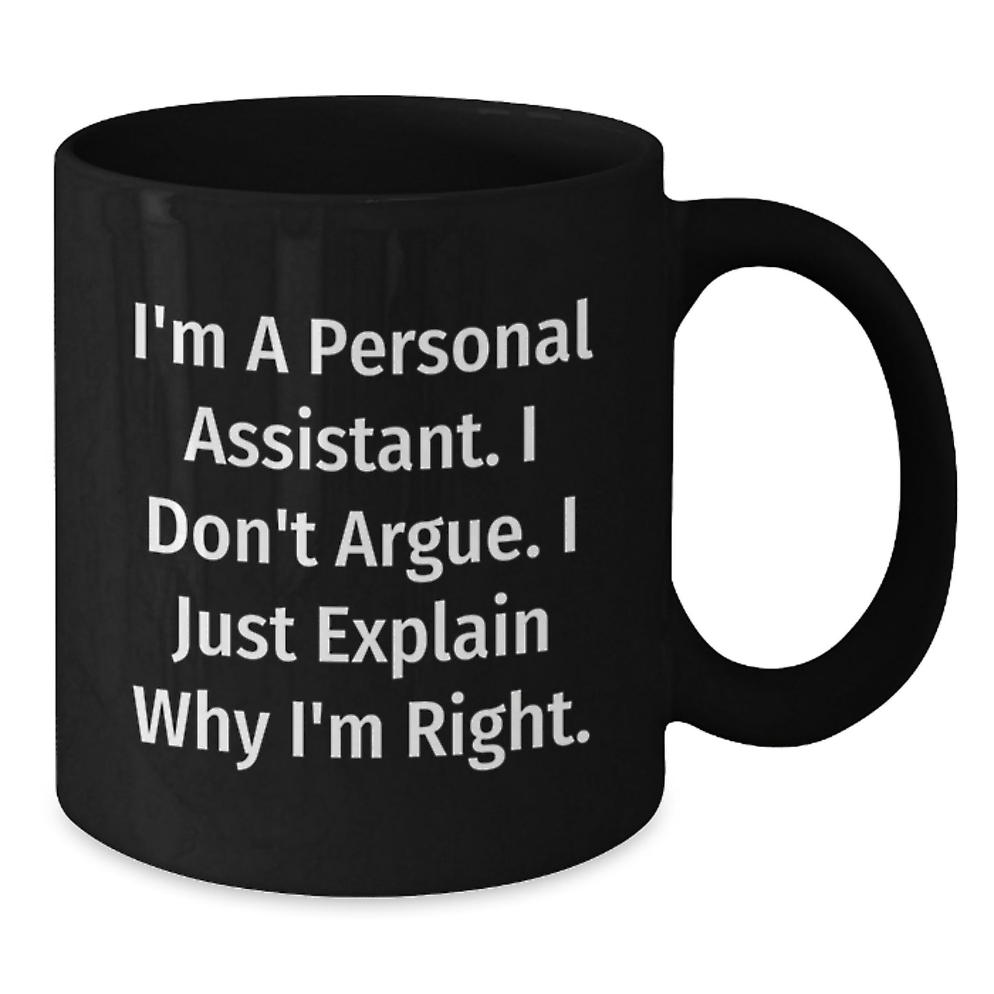 Funny Personal Assistant Gifts, Gifts from Friends for Personal Assistant, Black Coffee Mug, I'm A Personal Assistant. I Don't Argue. I Just Explain Why I'm Right. - Additional