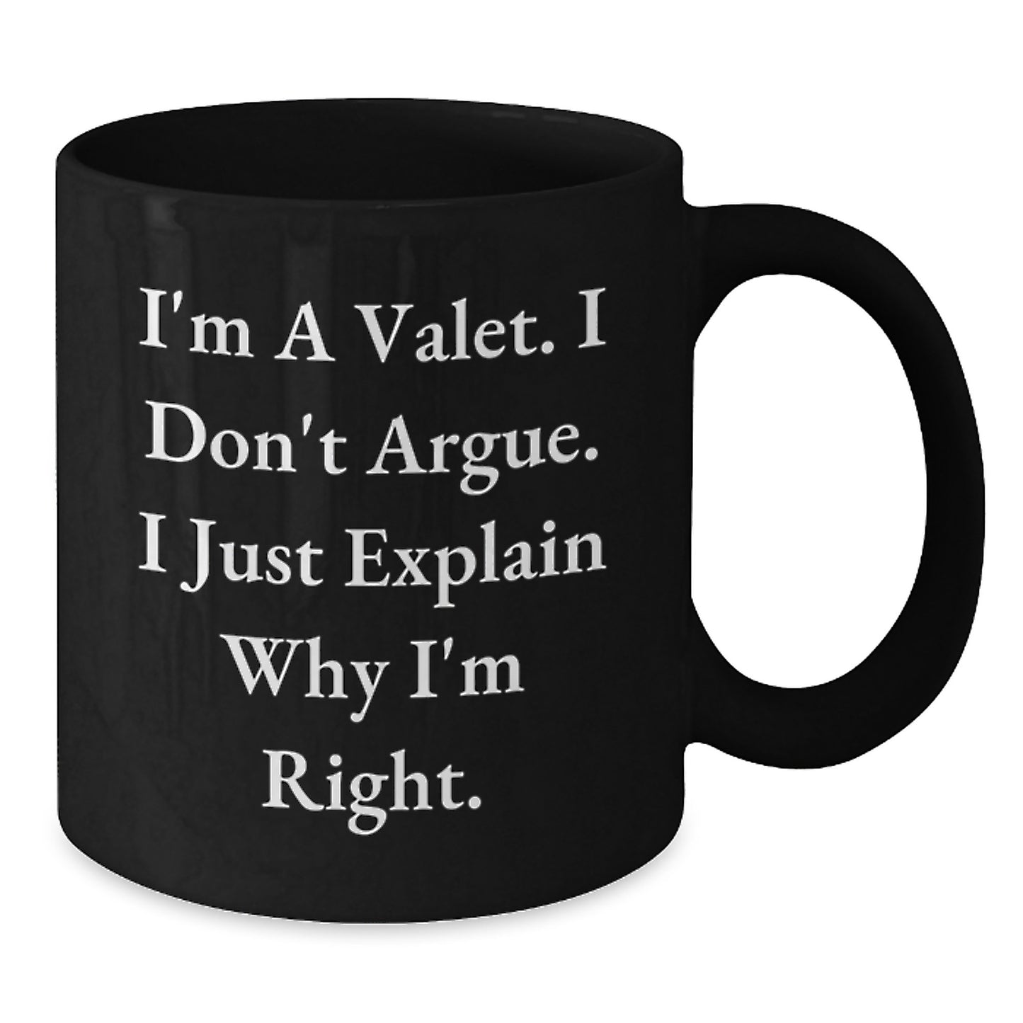 Funny Valet Gifts for Him, Black Coffee Mug, I'm A Valet. I Don't Argue. I Just Explain Why I'm Right. Unique Gift from Men to Valet on Mother's Day - Additional