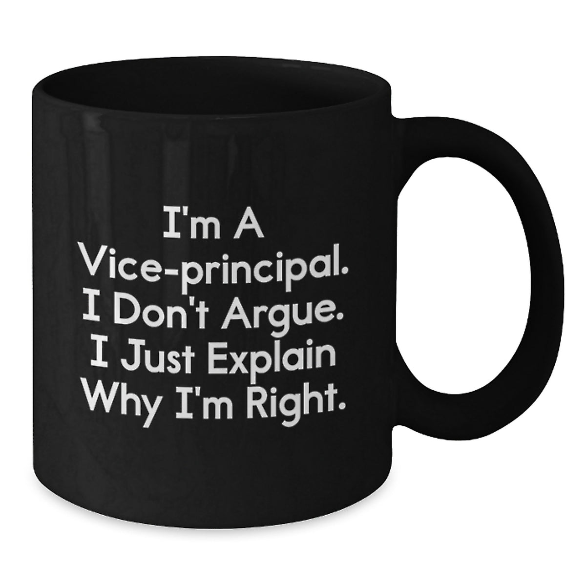 Funny Vice-principal Gifts from Men - Black Coffee Mug for the Rightful Authority, Mother's Day Unique Gifts for Vice-principal Women, I'm A Vice-principal. I Don't Argue. - Additional