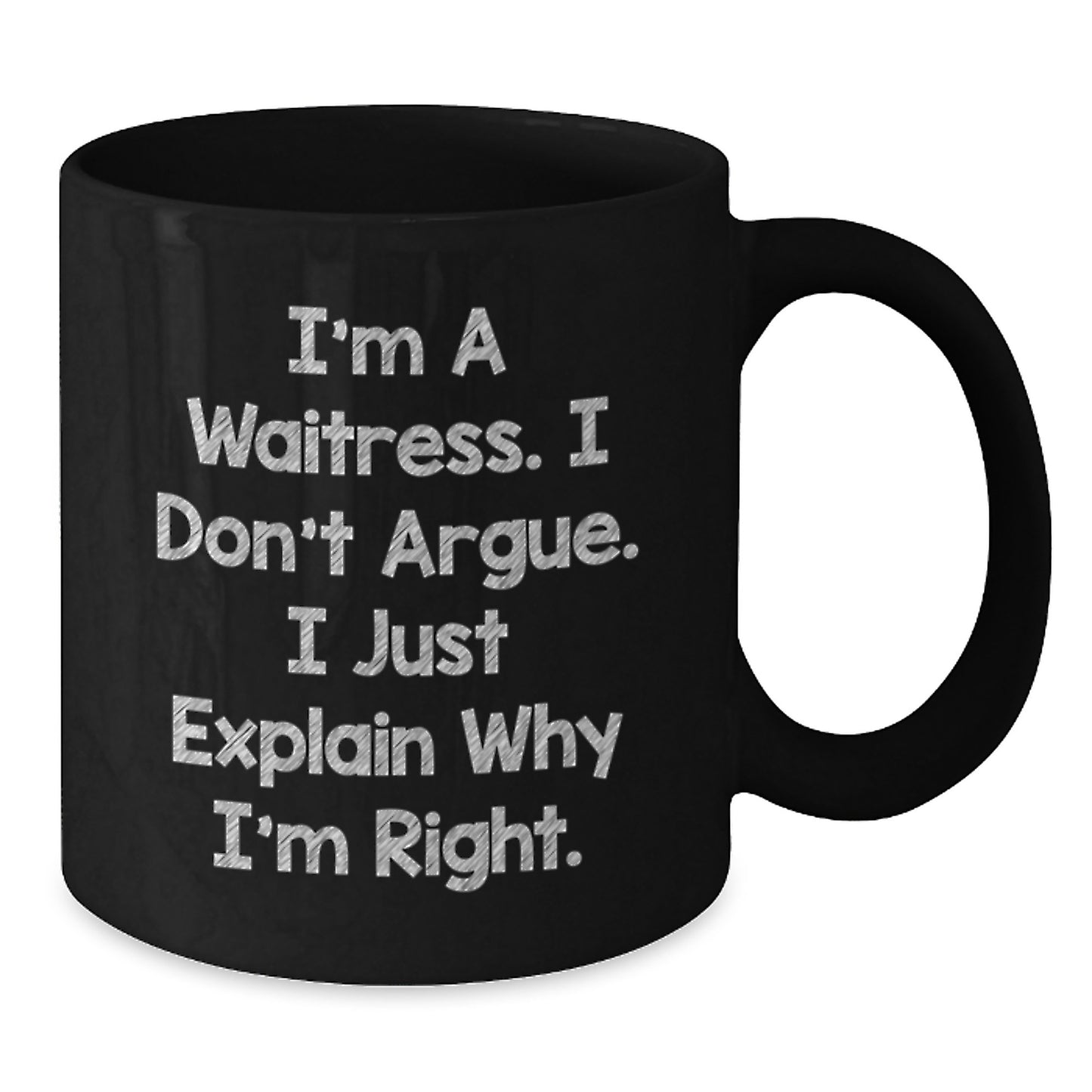 Funny Waitress Gifts from Men to Women - I'm A Waitress. I Don't Argue. I Just Explain Why I'm Right. Unique Black Coffee Mug for Mother's Day - Additional