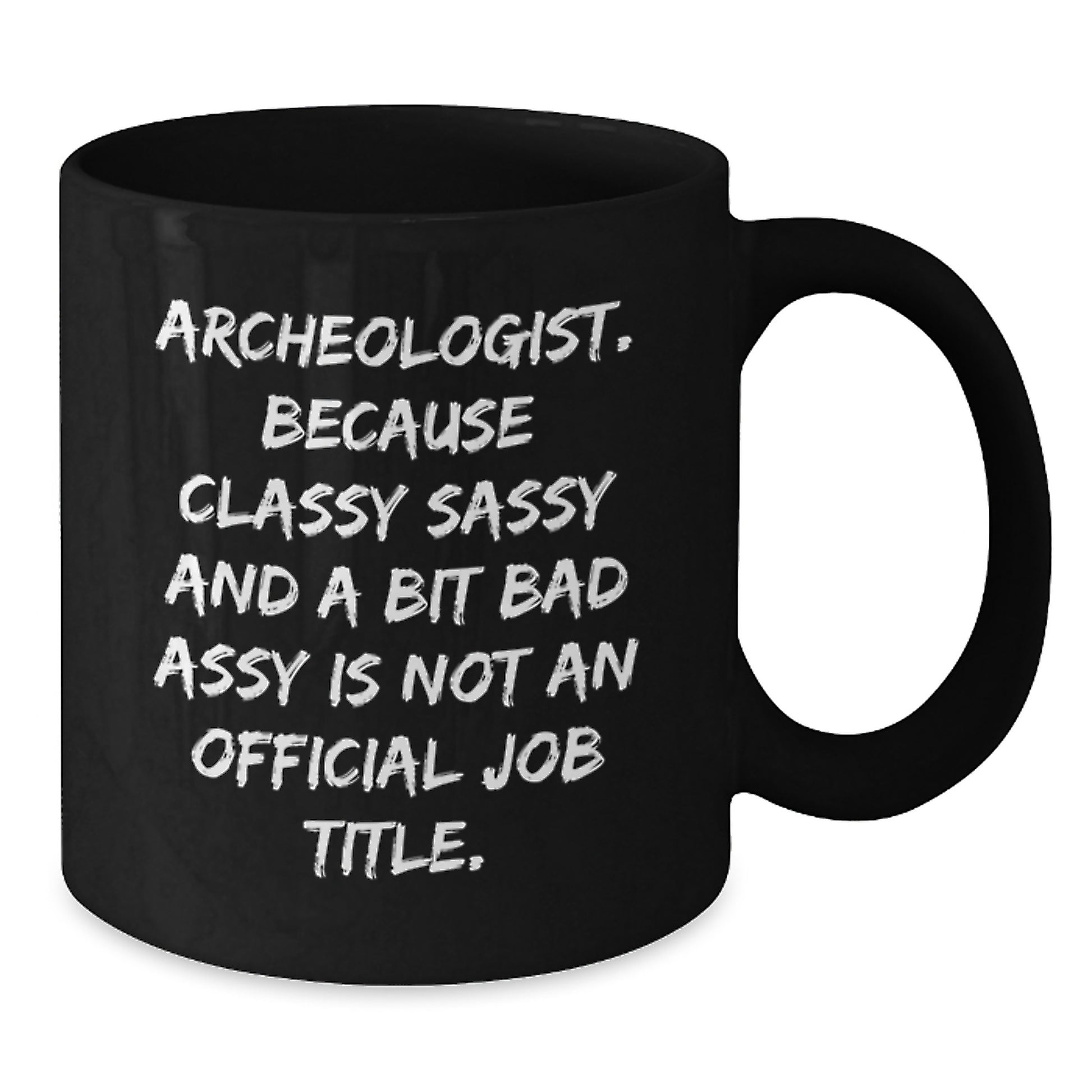 Funny Archeologist Gifts for Him Archeologist Mugs - Because Classy Sassy And A Bit Fearlessy Is Not An Official Job Title - Black Coffee Mug - Additional