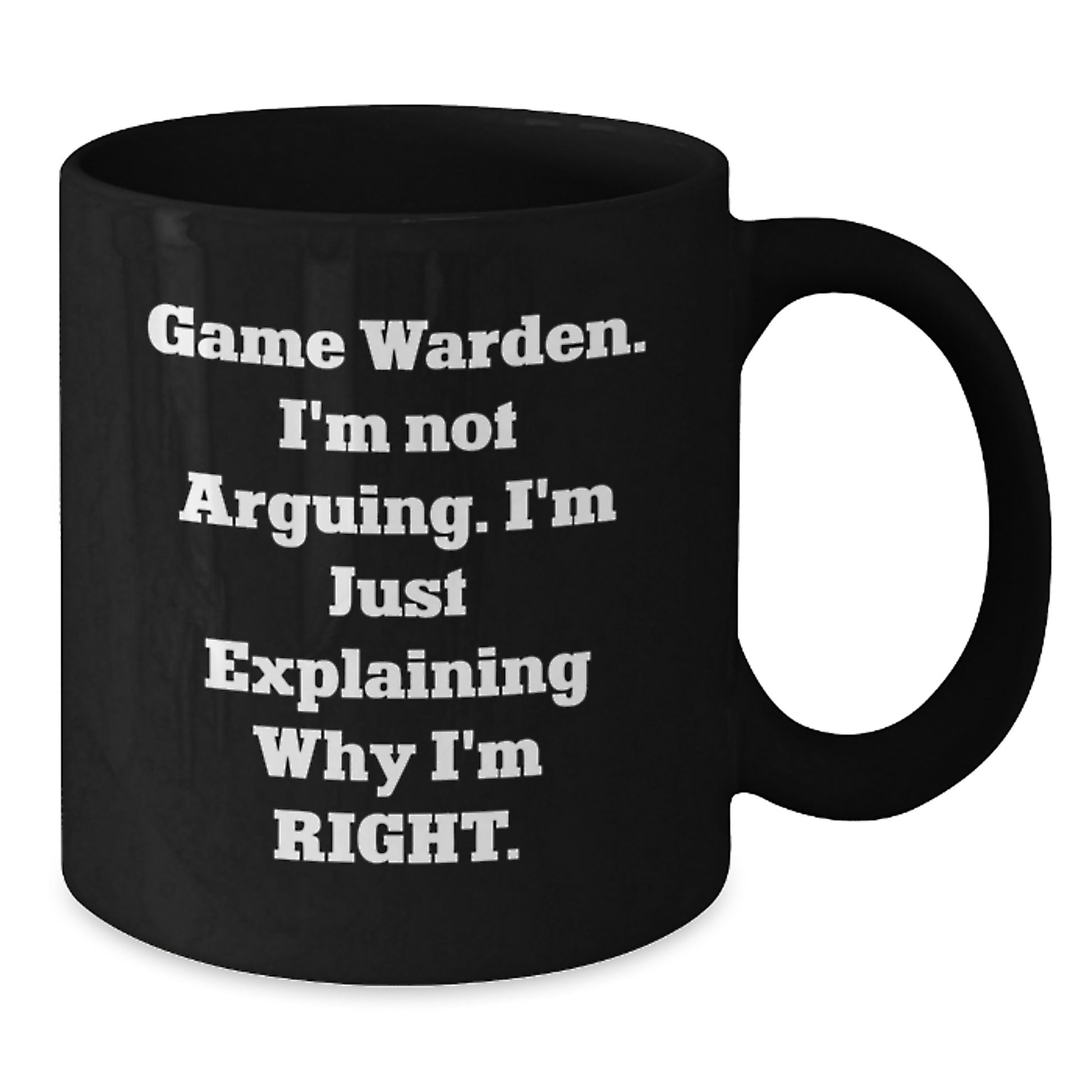 Funny Game Warden Gifts from Friends to Graduation Unique Mugs, Black Coffee Mug with 'I'm Not Arguing. I'm Just Explaining Why I'm Right.' Quote, 11oz or 15oz - Additional