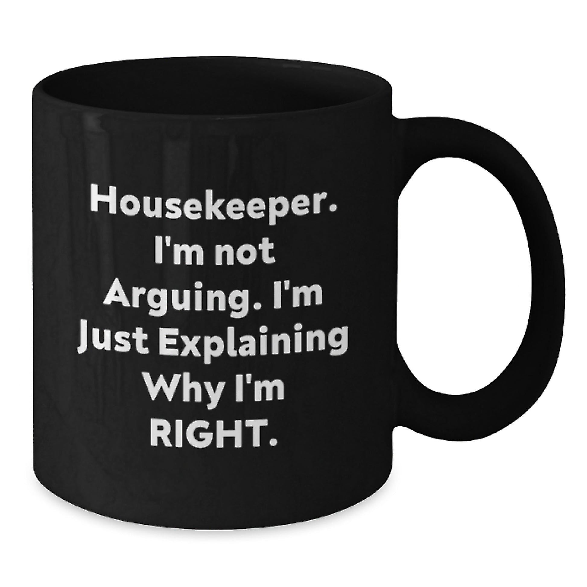 Funny Housekeeper Gifts from Family - Black Coffee Mug - I'm Not Arguing. I'm Just Explaining Why I'm Right. for Housekeeper - Additional