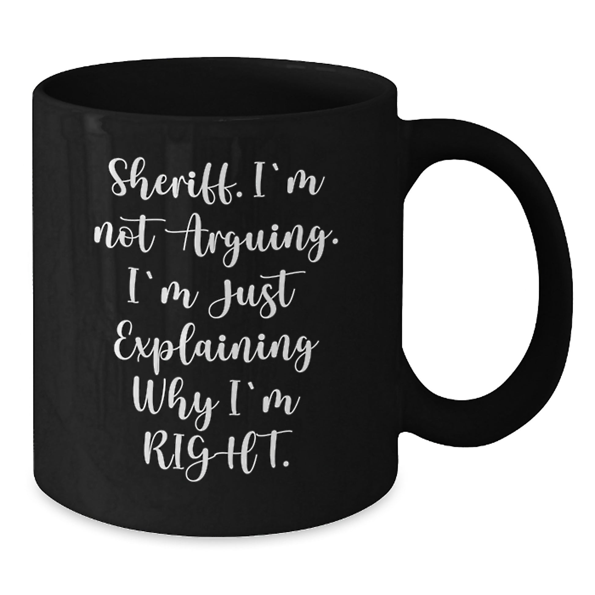 Funny Sheriff Gifts, Birthday Unique Mugs, Black Coffee Cup 'I'm Not Arguing. I'm Just Explaining Why I'm Right', Gifts from Friends - Additional