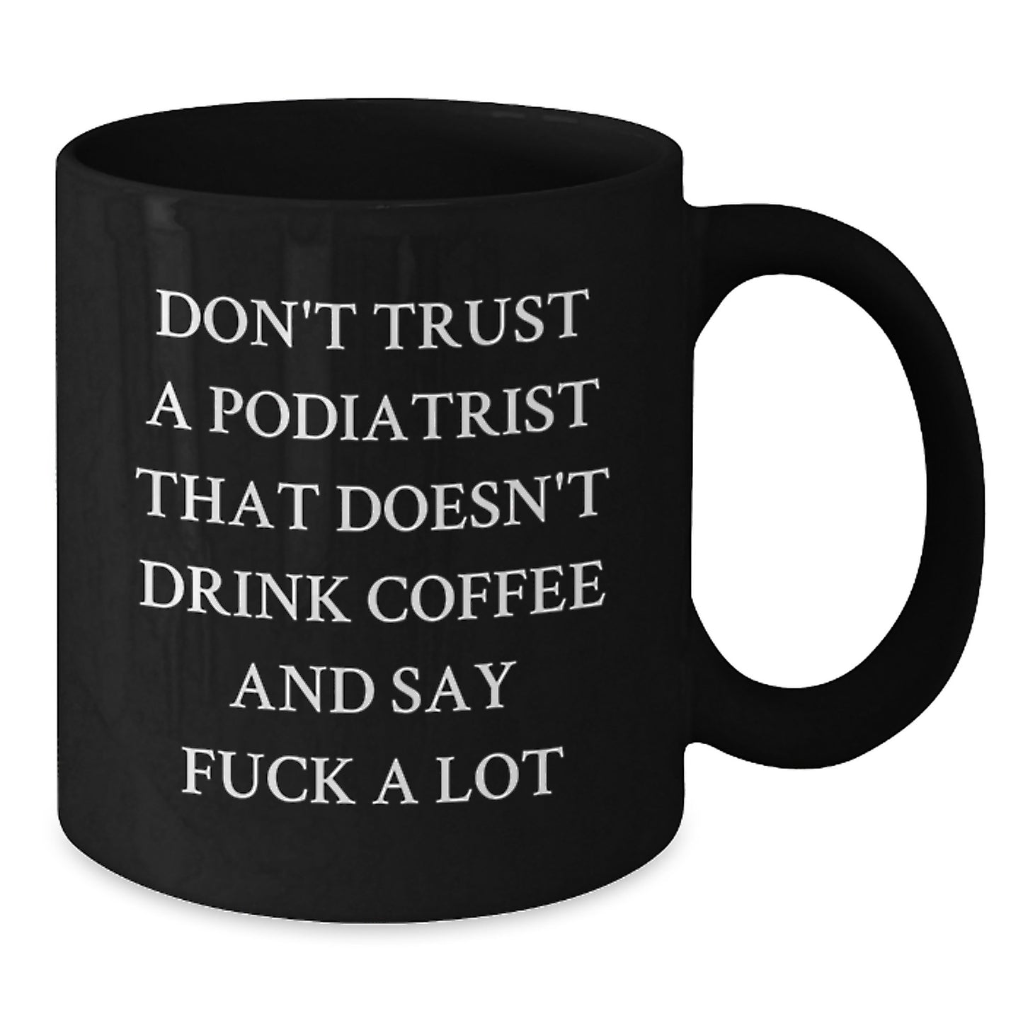 Funny Podiatrist Gifts from Men, Women, Friends, or Family - Unique Black Coffee Mug for Podiatrist Graduation 'Don't Trust A Podiatrist That Doesn't Drink Coffee And Say F--k A Lot' - Additional