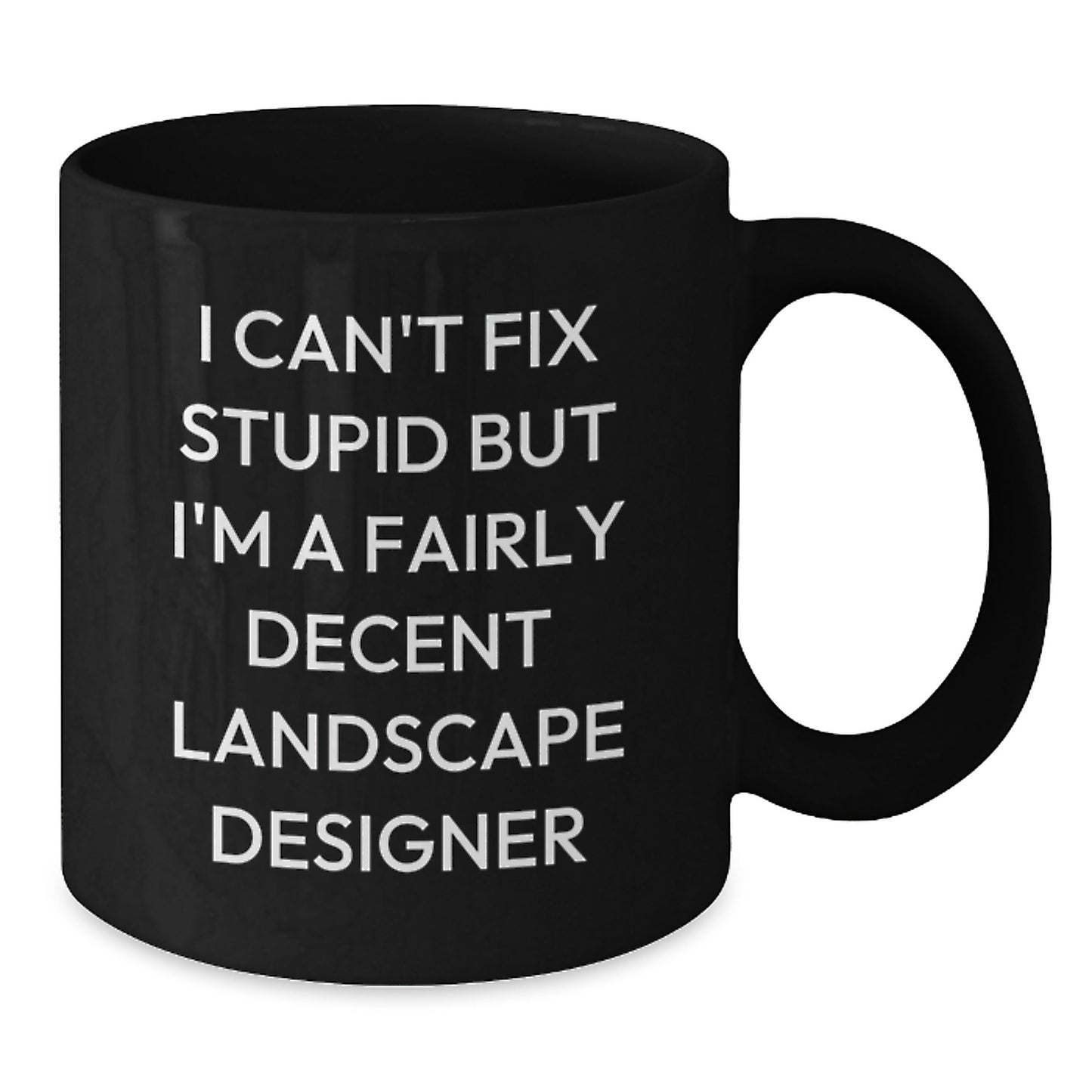 Funny Landscape Designer Gifts from Friends for Valentine's Unique Black Coffee Mug 'I Can't Fix Stupid But I'm A Fairly Decent Landscape Designer' - Additional