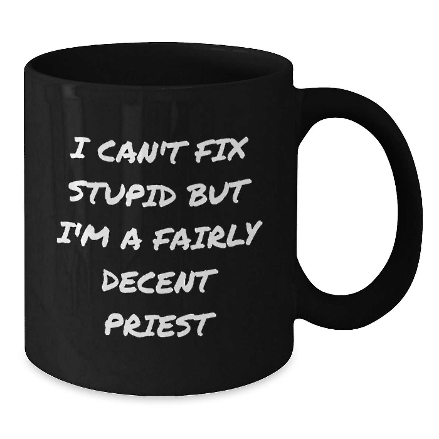 Funny Priest Gifts, I Can't Fix Stupid But I'm A Fairly Decent Priest, Black Coffee Mug for Birthday, Gifts from Men, Gifts for Priest - Additional