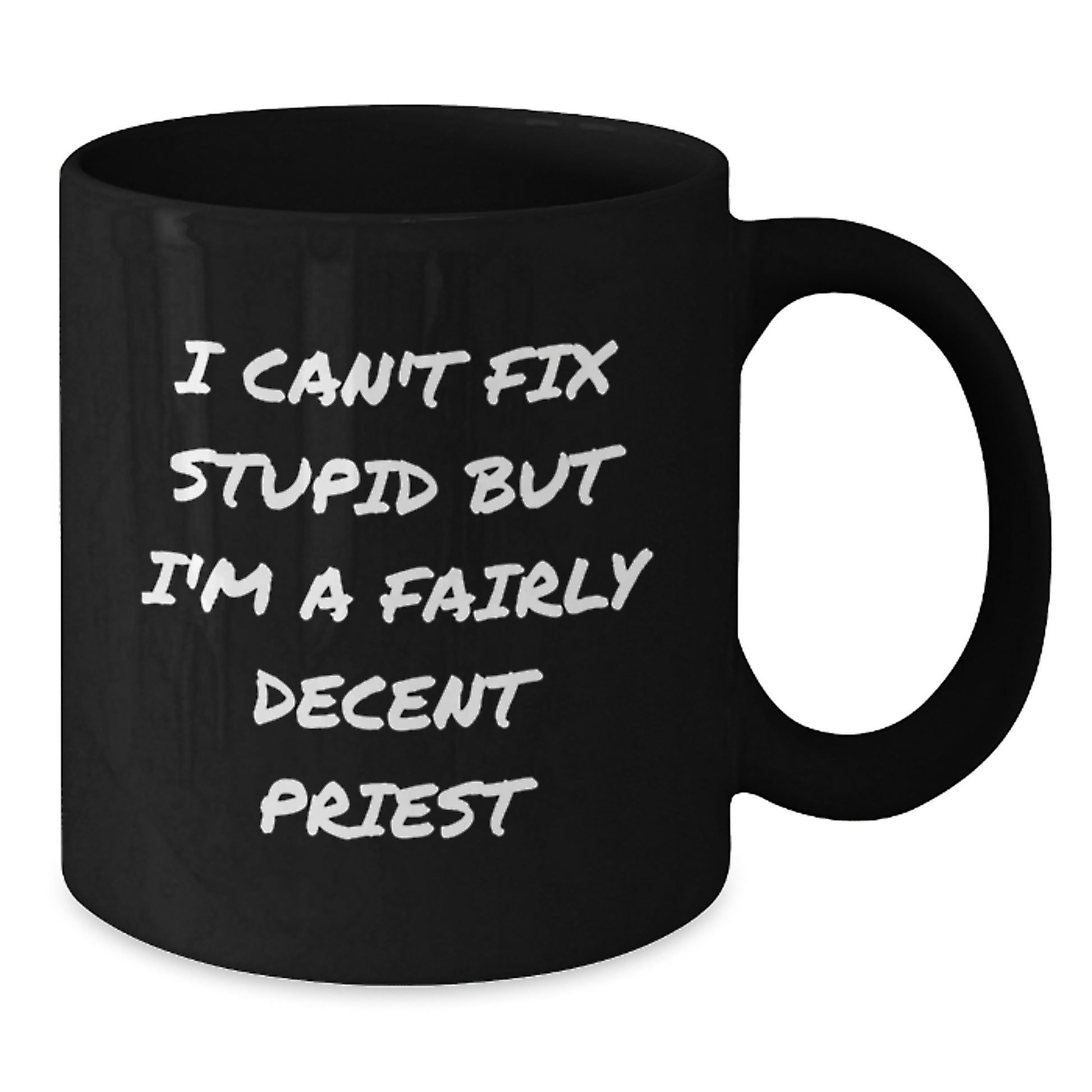Funny Priest Gifts, I Can't Fix Stupid But I'm A Fairly Decent Priest, Black Coffee Mug for Birthday, Gifts from Men, Gifts for Priest - Additional