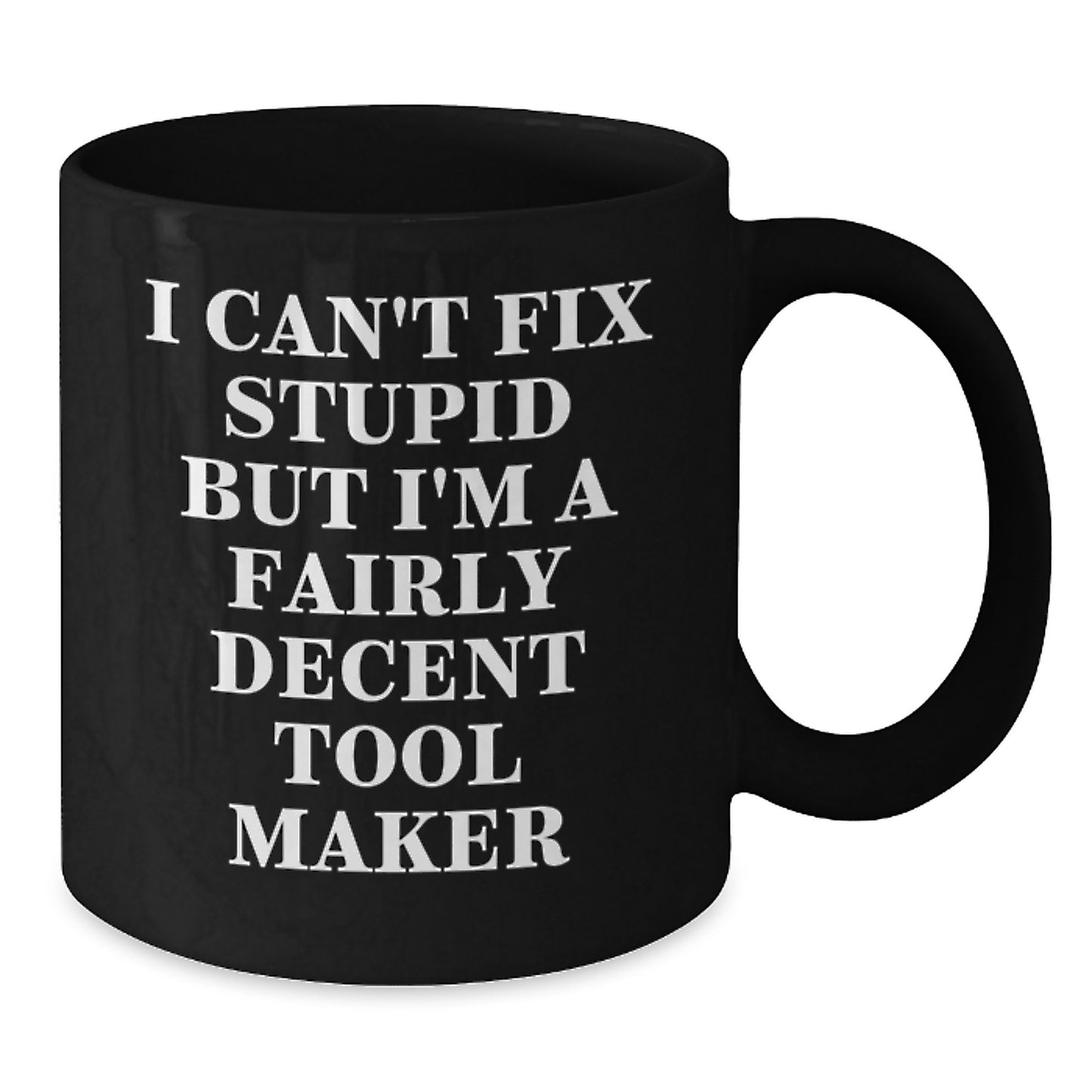 Funny Tool Maker Gifts from Friends or Family - I Can't Fix Stupid But I'm A Fairly Decent Tool Maker Quote Black Coffee Mug for Birthday - Additional
