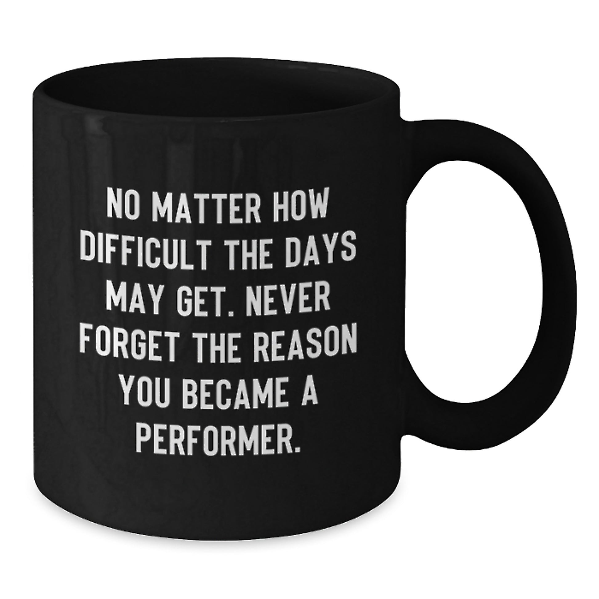Funny Performer Gifts from Friends, Inspirational Unique Black Coffee Mug for Men, Never Forget the Reason You Became a Performer, Graduation Unique Gifts - Additional