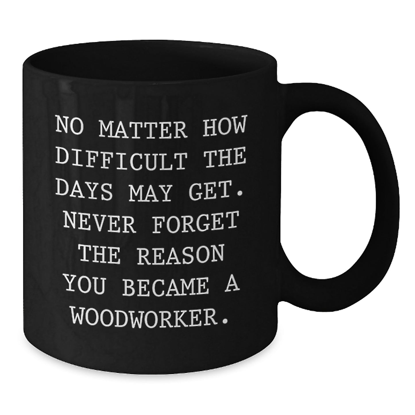 Woodworker Inspiration Funny Graduation Unique Gifts from Friends, Black Coffee Mug, Never Forget the Reason - Additional