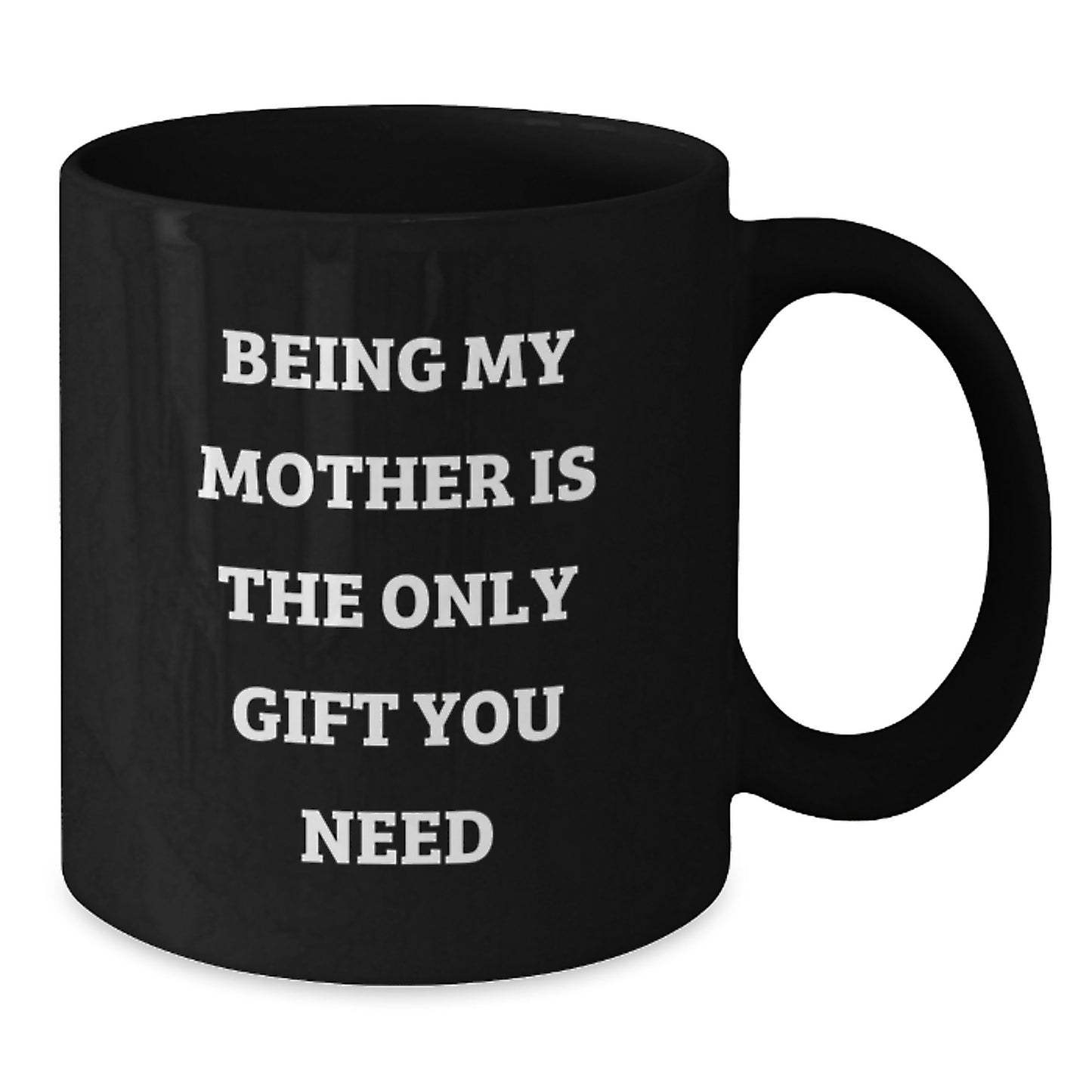 Gifts from Family Members to Mom, Funny Quote 'Being My Mother Is The Only Gift You Need' Black Coffee Mug, Graduation Unique Gifts - Additional