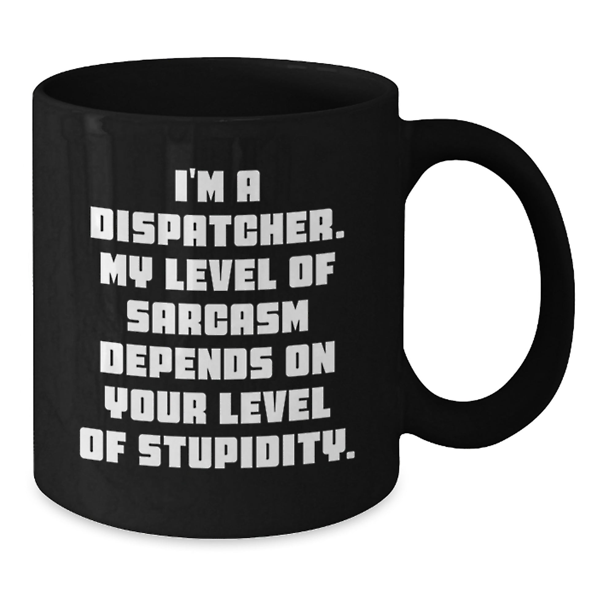 Funny Dispatcher Gifts for Men from Coworkers with Black Coffee Mug - I'm A Dispatcher. My Level Of Sarcasm Depends On Your Level Of Stupidity. - Additional