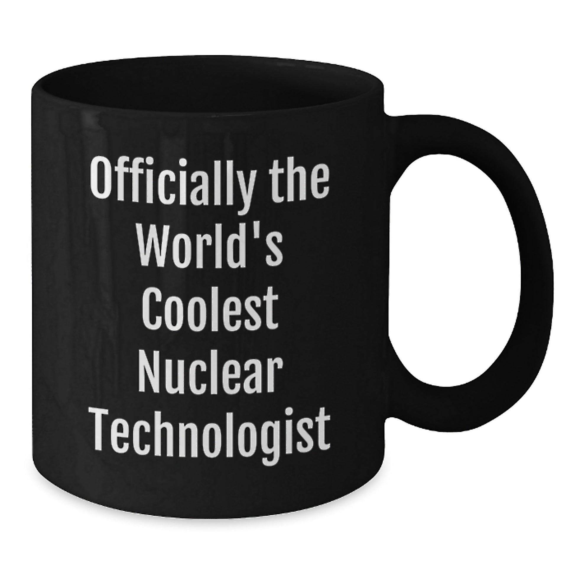 Nuclear Technologist Gifts Funny Quote Black Coffee Mug Valentine's Unique Presents from Friends for Nuclear Technologist - Additional
