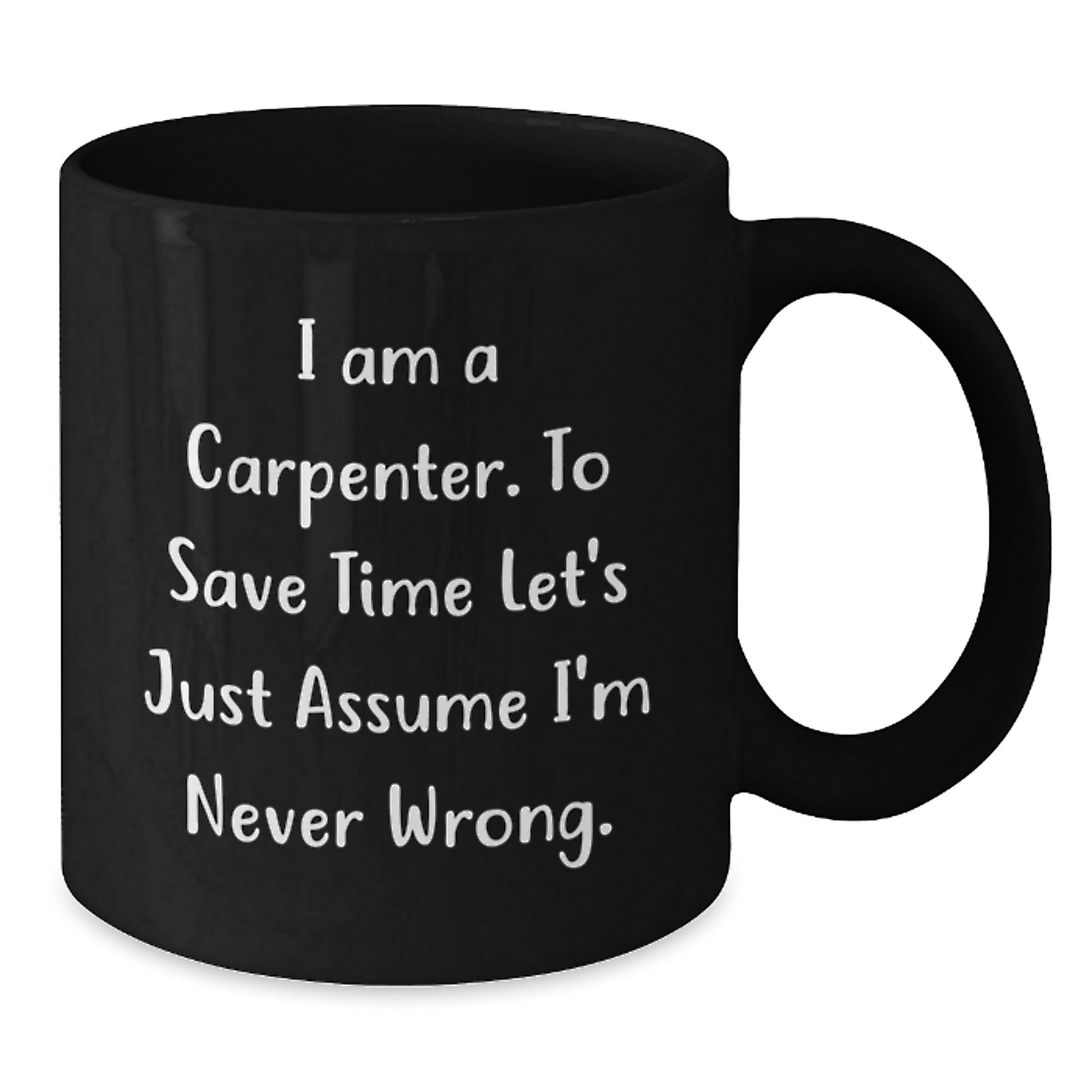 Funny Carpenter Gifts for Men - Black Coffee Mug, I 'm Never Wrong - Christmas Unique Presents from Friends - Additional