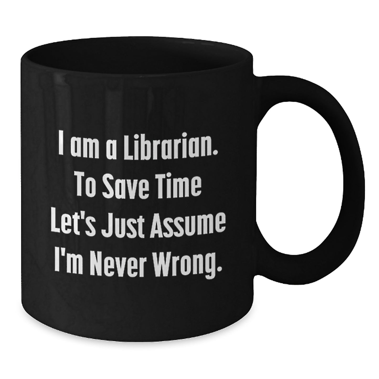 Librarian Humor Black Coffee Mug, Gifts from Friends for Librarian, Birthday Unique Ideas, I'm Never Wrong Quote - Additional
